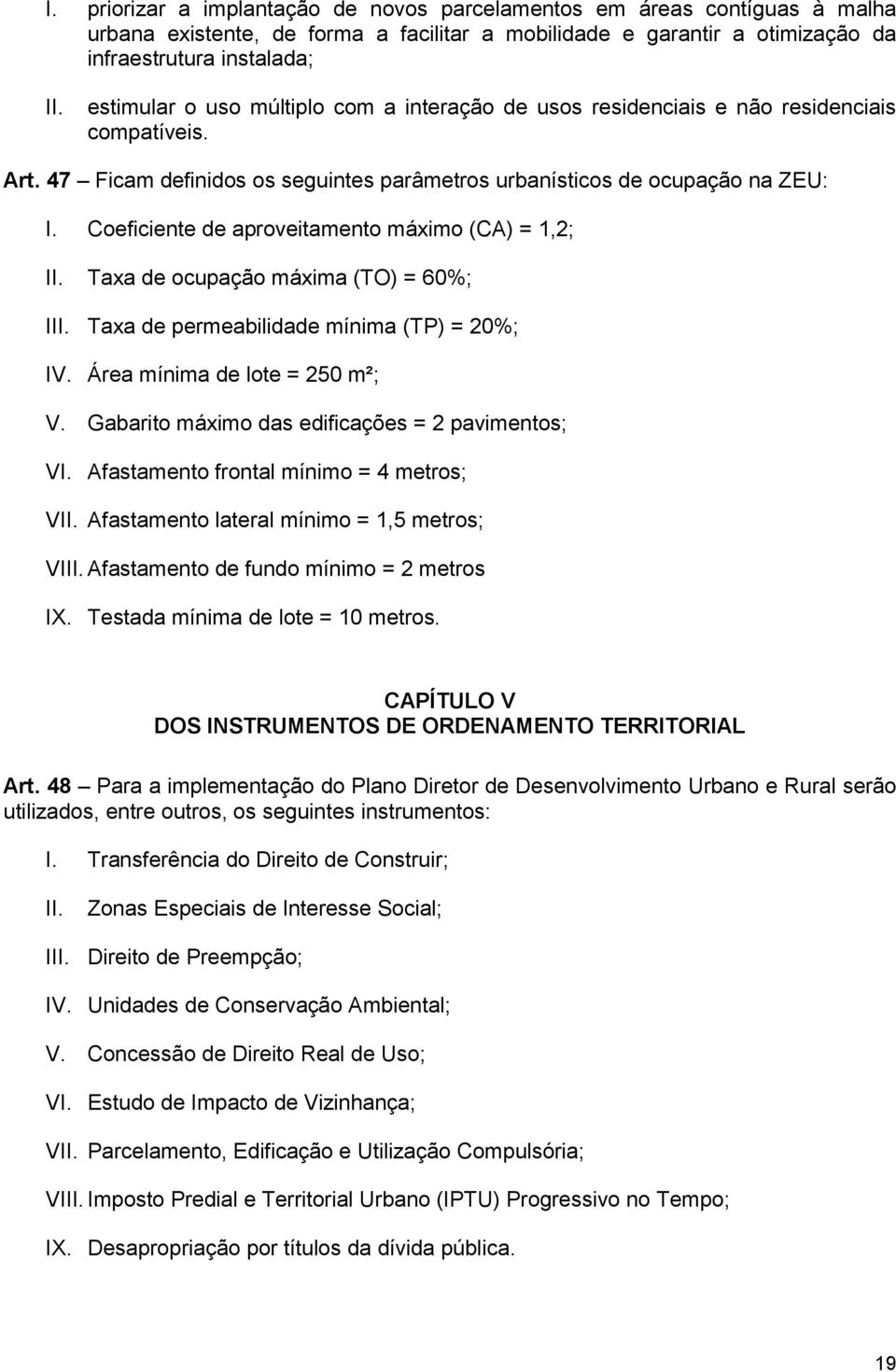 Coeficiente de aproveitamento máximo (CA) = 1,2; Taxa de ocupação máxima (TO) = 60%; I Taxa de permeabilidade mínima (TP) = 20%; IV. Área mínima de lote = 250 m²; V.