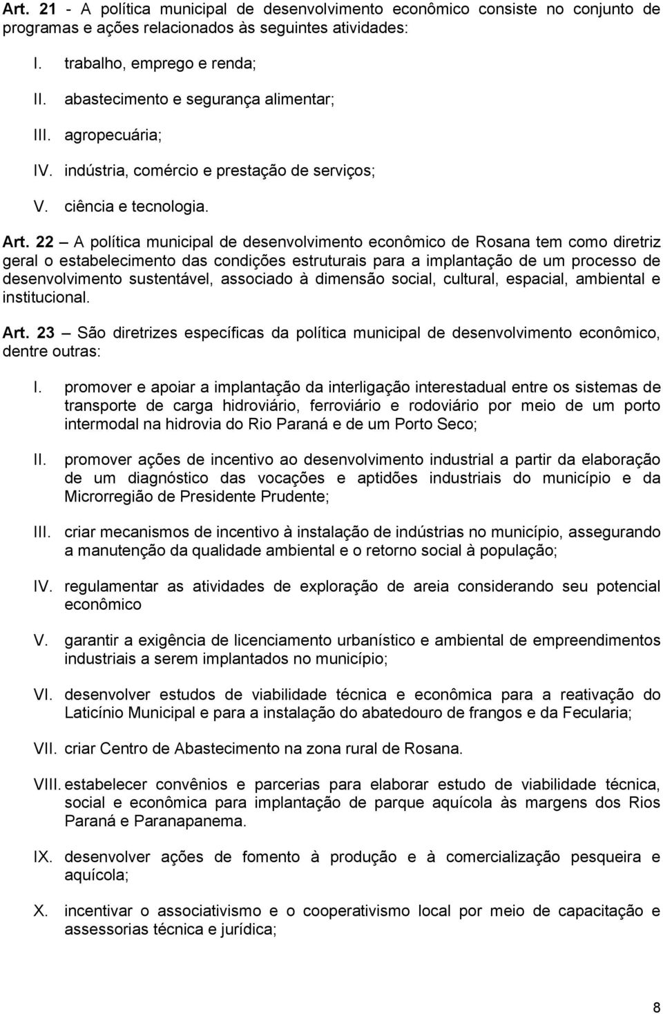 22 A política municipal de desenvolvimento econômico de Rosana tem como diretriz geral o estabelecimento das condições estruturais para a implantação de um processo de desenvolvimento sustentável,