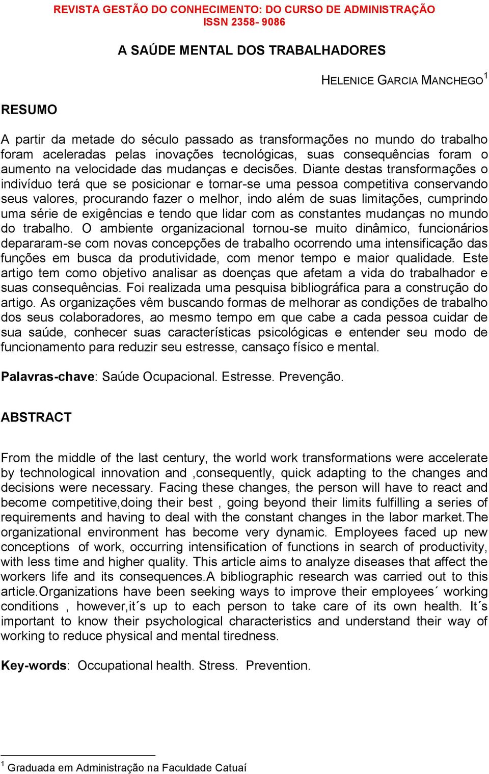 Diante destas transformações o indivíduo terá que se posicionar e tornar-se uma pessoa competitiva conservando seus valores, procurando fazer o melhor, indo além de suas limitações, cumprindo uma