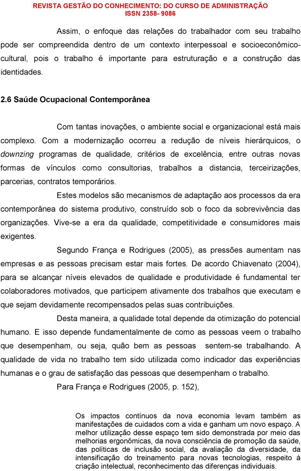 Com a modernização ocorreu a redução de níveis hierárquicos, o downzing programas de qualidade, critérios de excelência, entre outras novas formas de vínculos como consultorias, trabalhos a