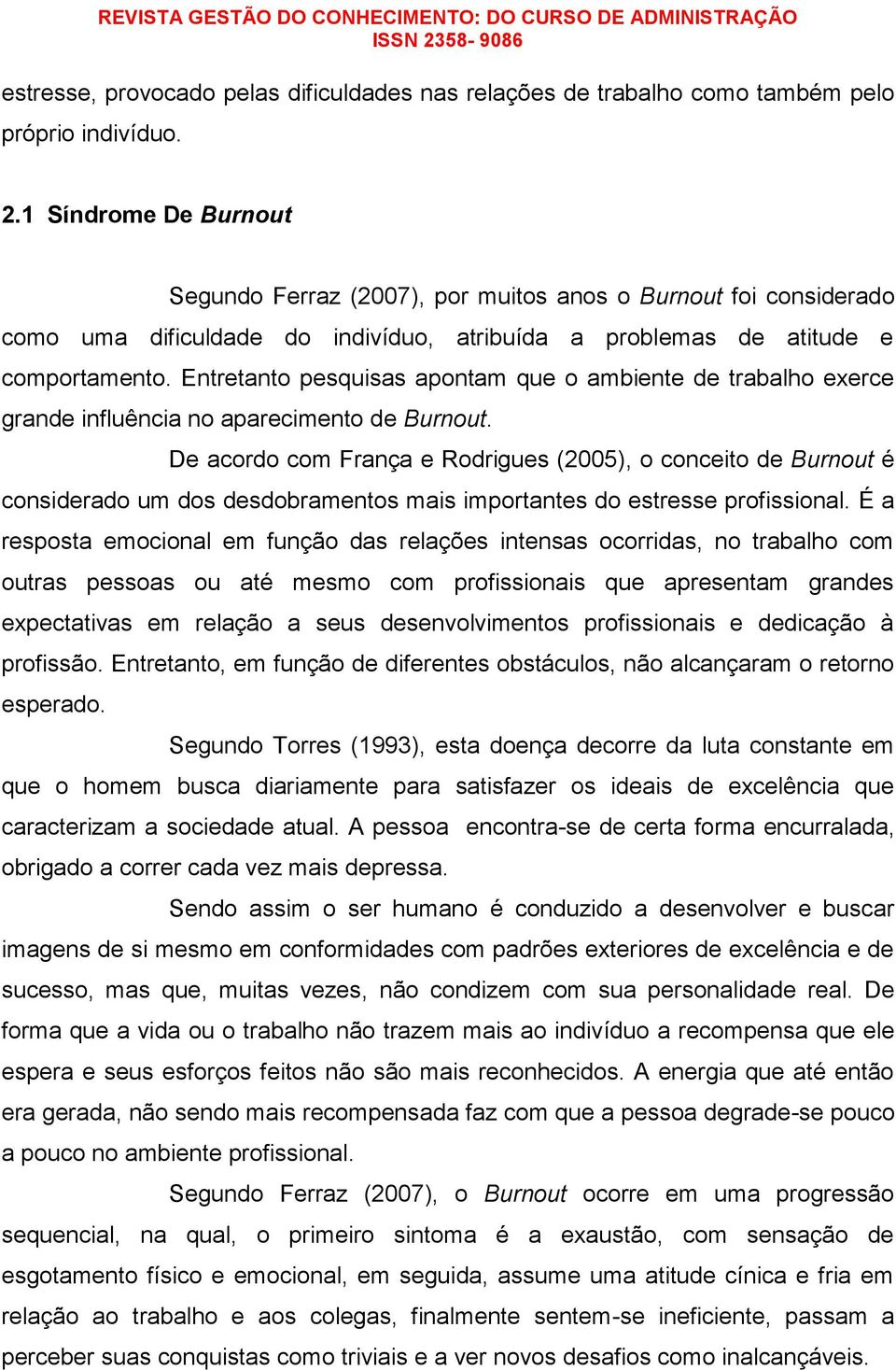 Entretanto pesquisas apontam que o ambiente de trabalho exerce grande influência no aparecimento de Burnout.