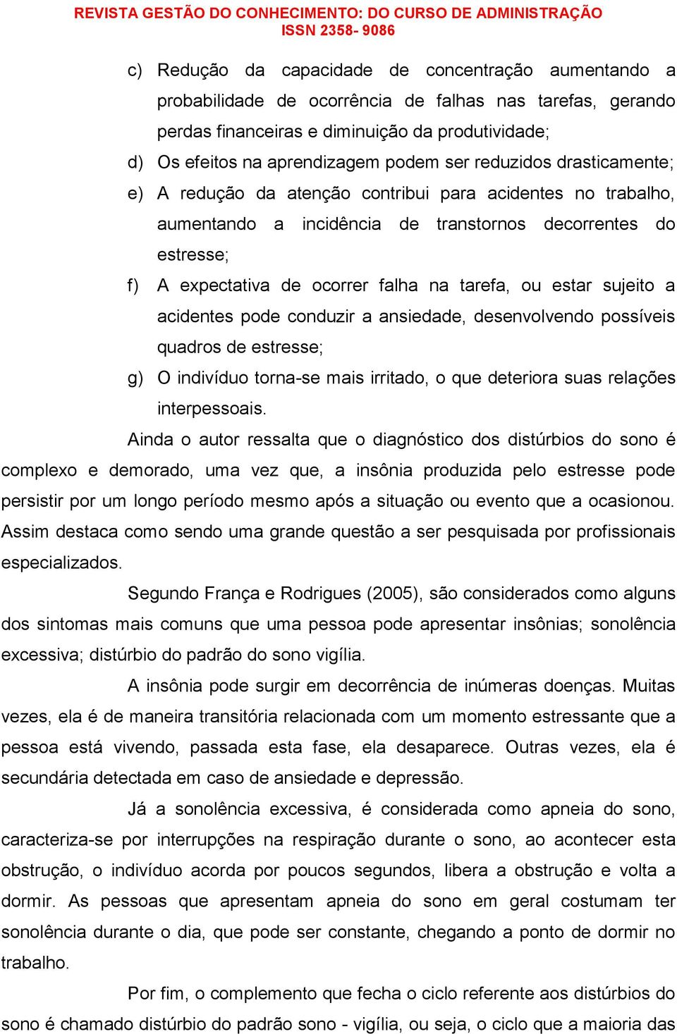 ou estar sujeito a acidentes pode conduzir a ansiedade, desenvolvendo possíveis quadros de estresse; g) O indivíduo torna-se mais irritado, o que deteriora suas relações interpessoais.