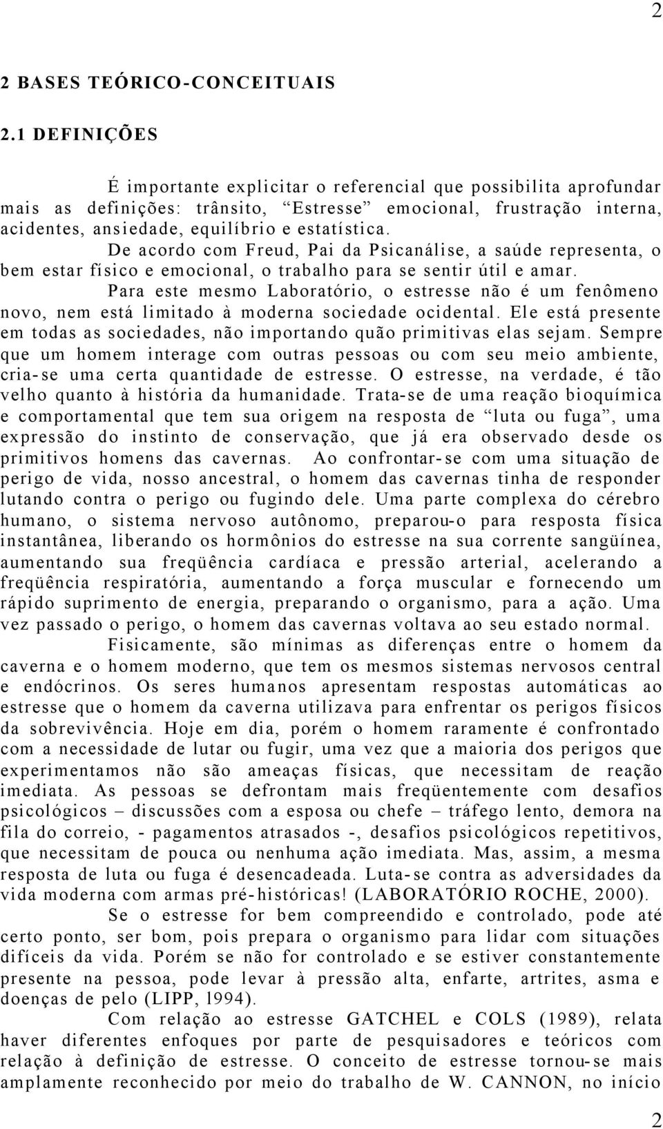 De acordo com Freud, Pai da Psicanálise, a saúde representa, o bem estar físico e emocional, o trabalho para se sentir útil e amar.