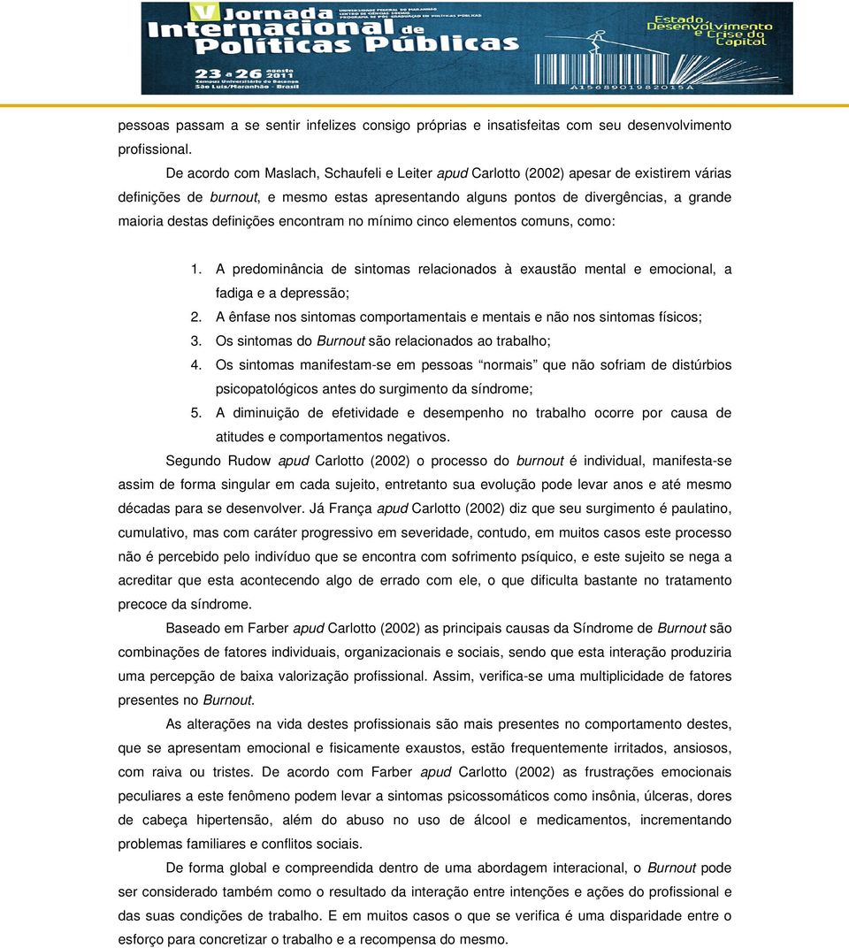 definições encontram no mínimo cinco elementos comuns, como: 1. A predominância de sintomas relacionados à exaustão mental e emocional, a fadiga e a depressão; 2.