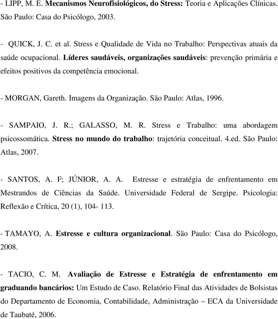 - MORGAN, Gareth. Imagens da Organização. São Paulo: Atlas, 1996. - SAMPAIO, J. R.; GALASSO, M. R. Stress e Trabalho: uma abordagem psicossomática. Stress no mundo do trabalho: trajetória conceitual.