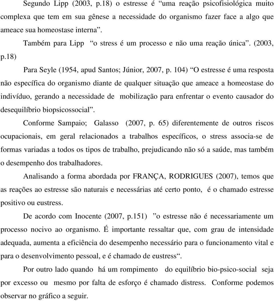 104) O estresse é uma resposta não específica do organismo diante de qualquer situação que ameace a homeostase do indivíduo, gerando a necessidade de mobilização para enfrentar o evento causador do