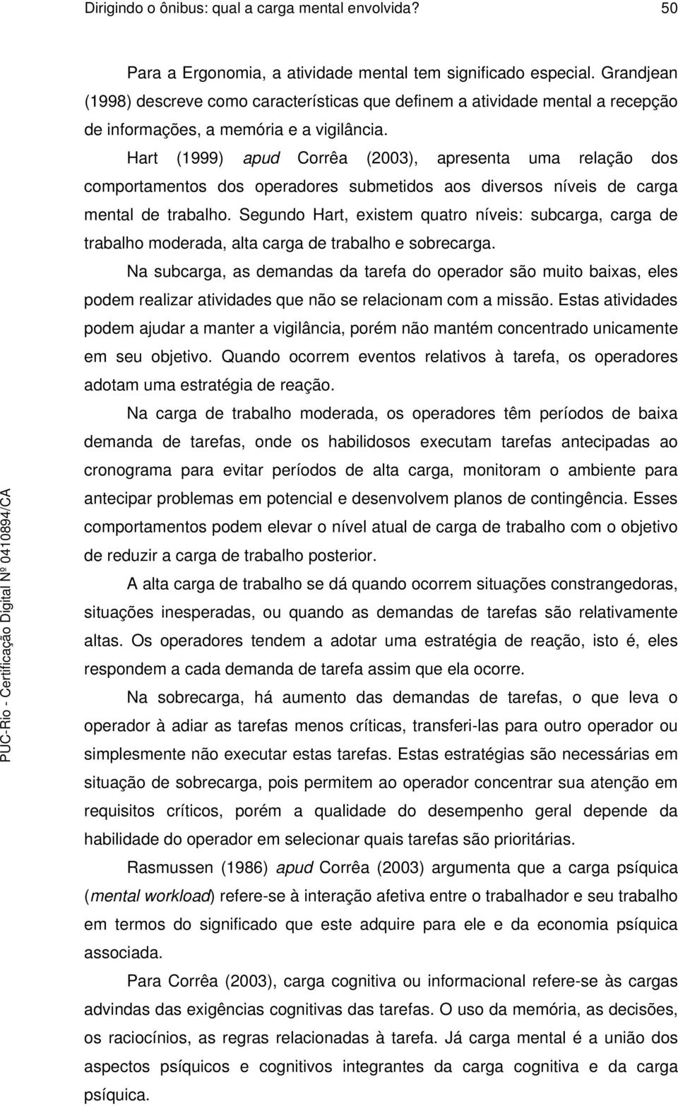 Hart (1999) apud Corrêa (2003), apresenta uma relação dos comportamentos dos operadores submetidos aos diversos níveis de carga mental de trabalho.