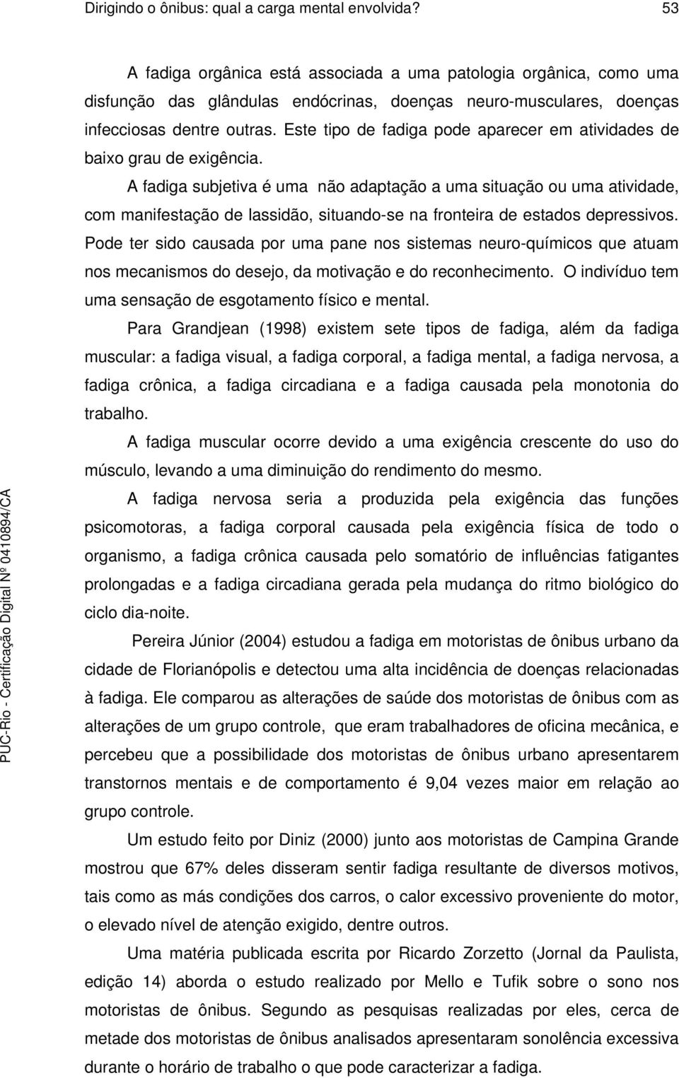 Este tipo de fadiga pode aparecer em atividades de baixo grau de exigência.