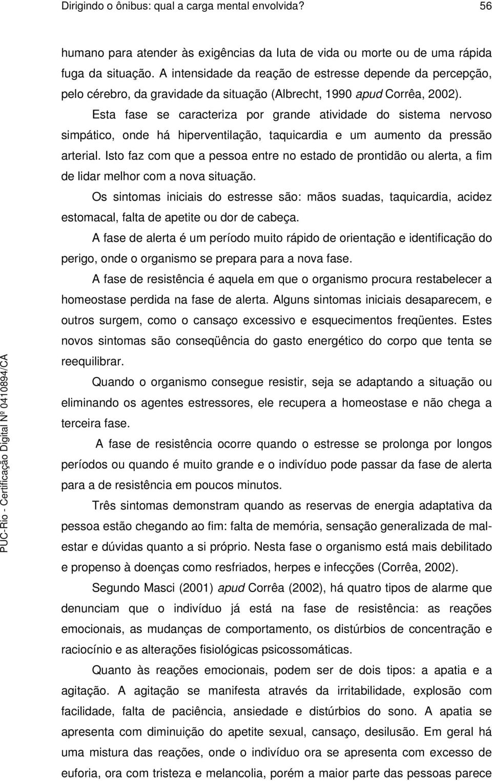 Esta fase se caracteriza por grande atividade do sistema nervoso simpático, onde há hiperventilação, taquicardia e um aumento da pressão arterial.