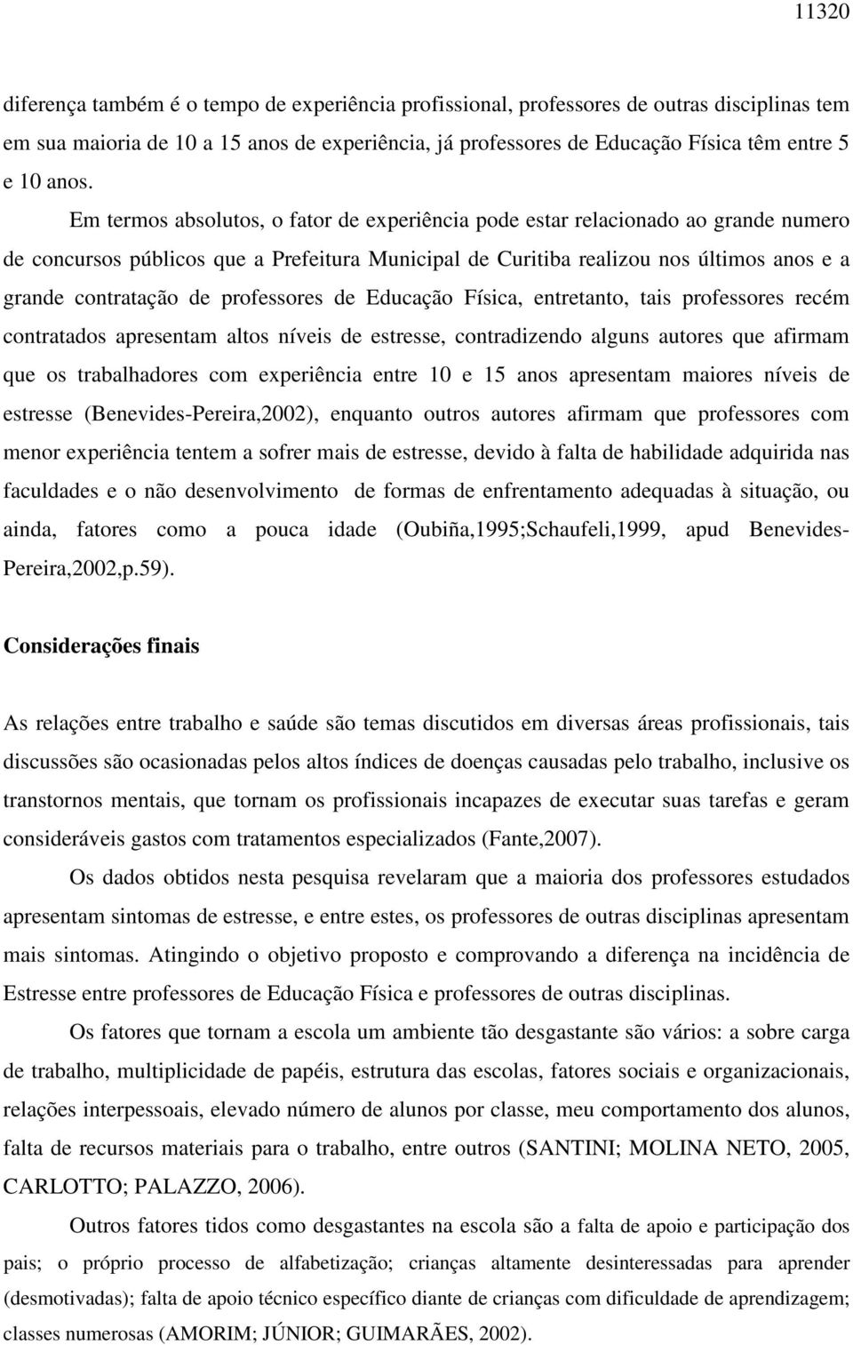 de professores de Educação Física, entretanto, tais professores recém contratados apresentam altos níveis de estresse, contradizendo alguns autores que afirmam que os trabalhadores com experiência