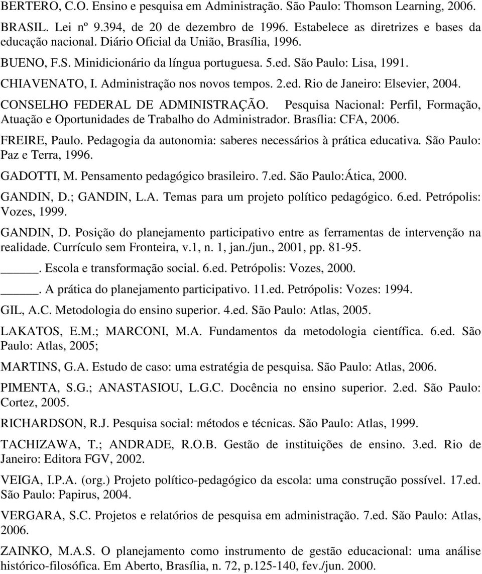 CONSELHO FEDERAL DE ADMINISTRAÇÃO. Pesquisa Nacional: Perfil, Formação, Atuação e Oportunidades de Trabalho do Administrador. Brasília: CFA, 2006. FREIRE, Paulo.