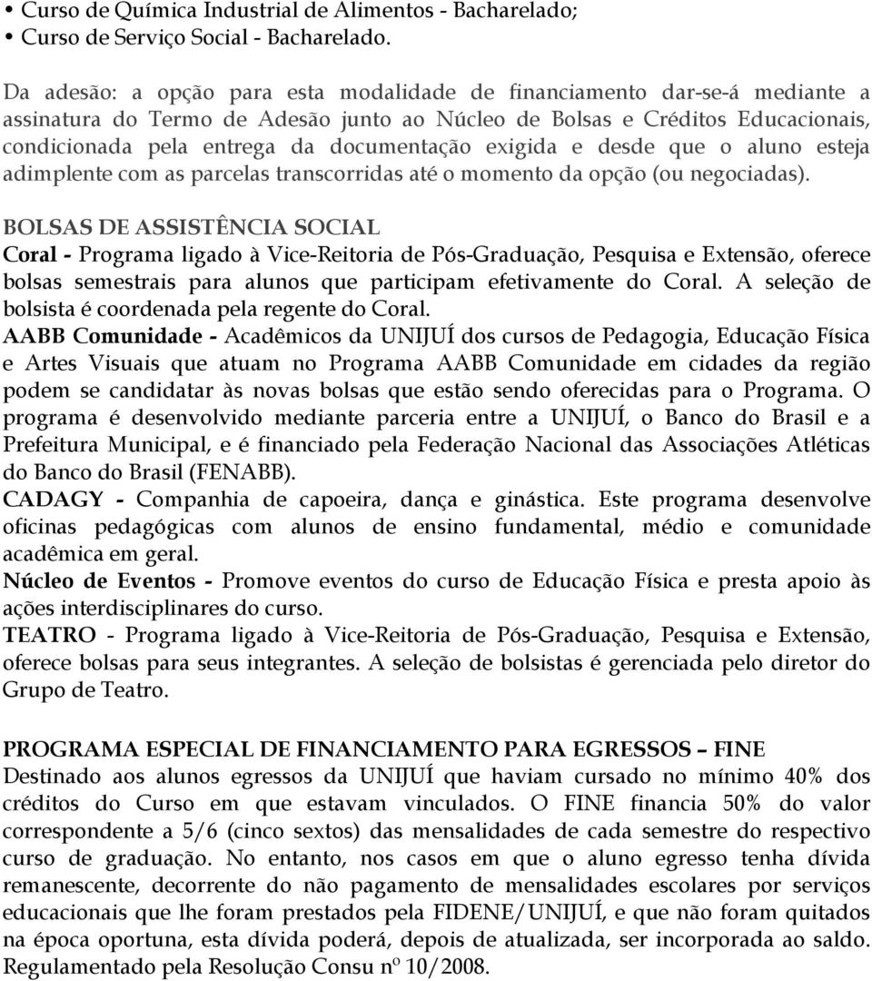 exigida e desde que o aluno esteja adimplente com as parcelas transcorridas até o momento da opção (ou negociadas).