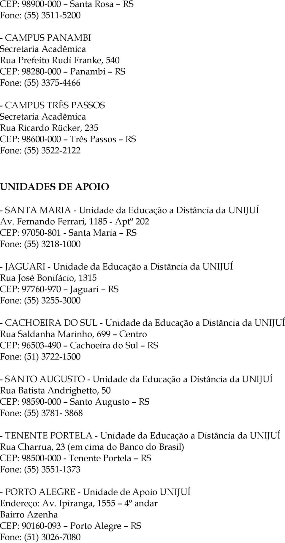 Fernando Ferrari, 1185 - Aptº 202 CEP: 97050-801 - Santa Maria RS Fone: (55) 3218-1000 - JAGUARI - Unidade da Educação a Distância da UNIJUÍ Rua José Bonifácio, 1315 CEP: 97760-970 Jaguari RS Fone: