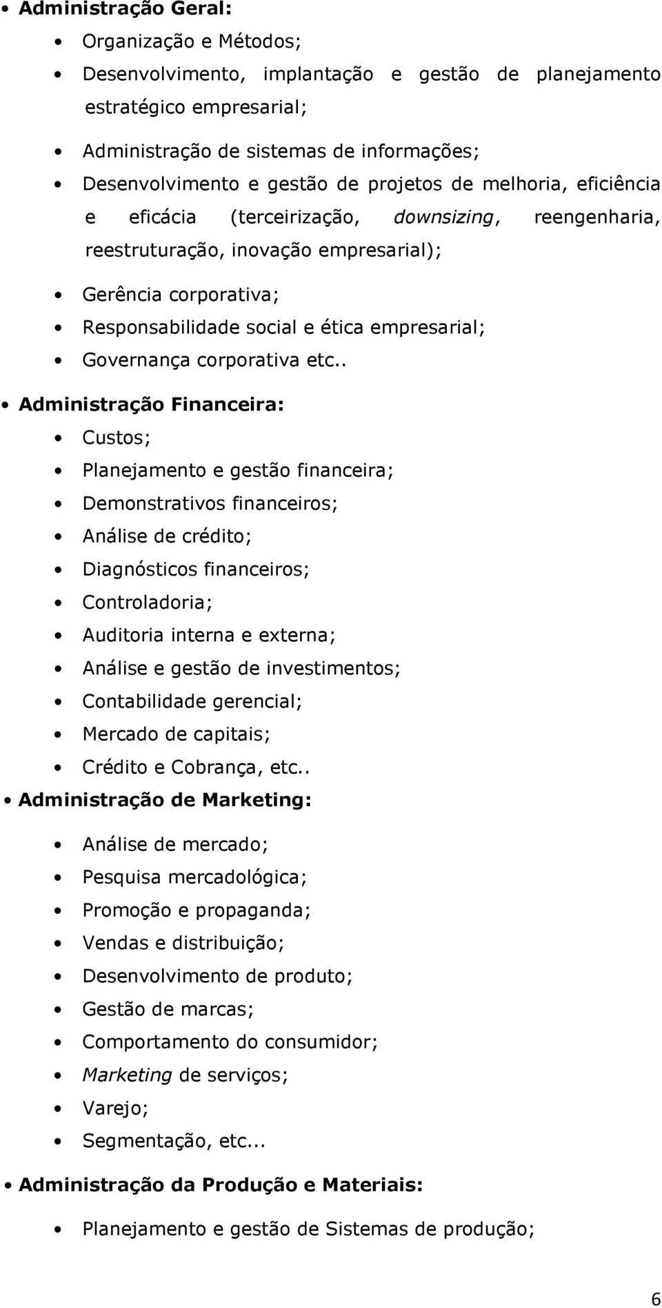 . Administrção Finnceir: Custos; Plnejmento e gestão finnceir; Demonstrtivos finnceiros; Análise de crédito; Dignósticos finnceiros; Controldori; Auditori intern e extern; Análise e gestão de