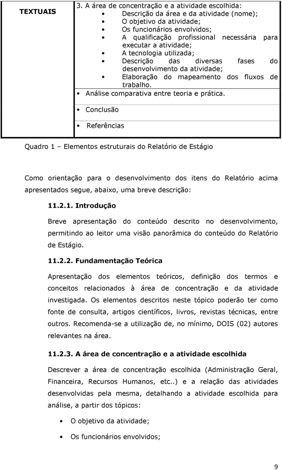 utilizd; Descrição ds diverss fses do desenvolvimento d tividde; Elborção do mpemento dos fluxos de trblho. Análise comprtiv entre teori e prátic.