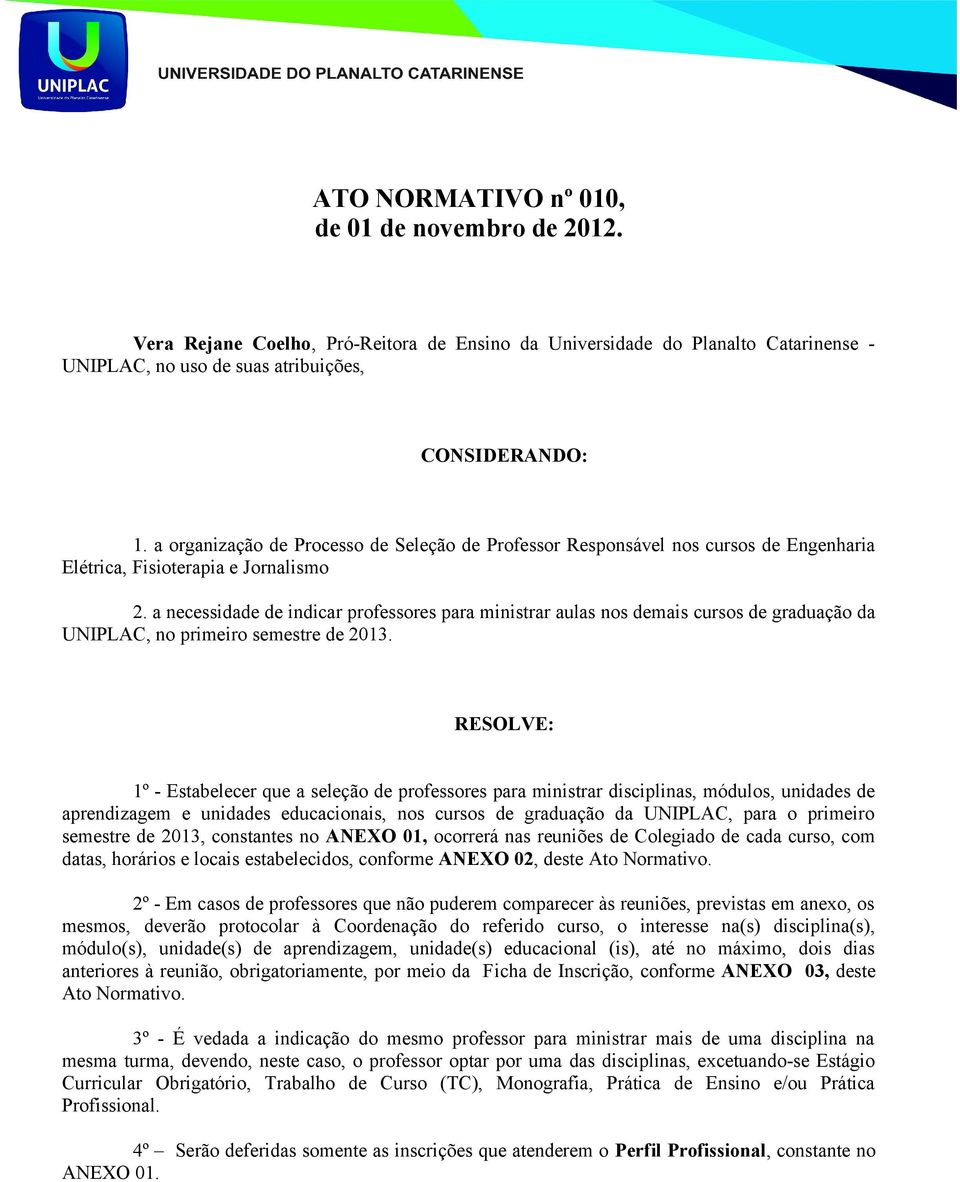 a necessidade de indicar professores para ministrar aulas nos demais cursos de graduação da UNIPLAC, no primeiro semestre de 2013.