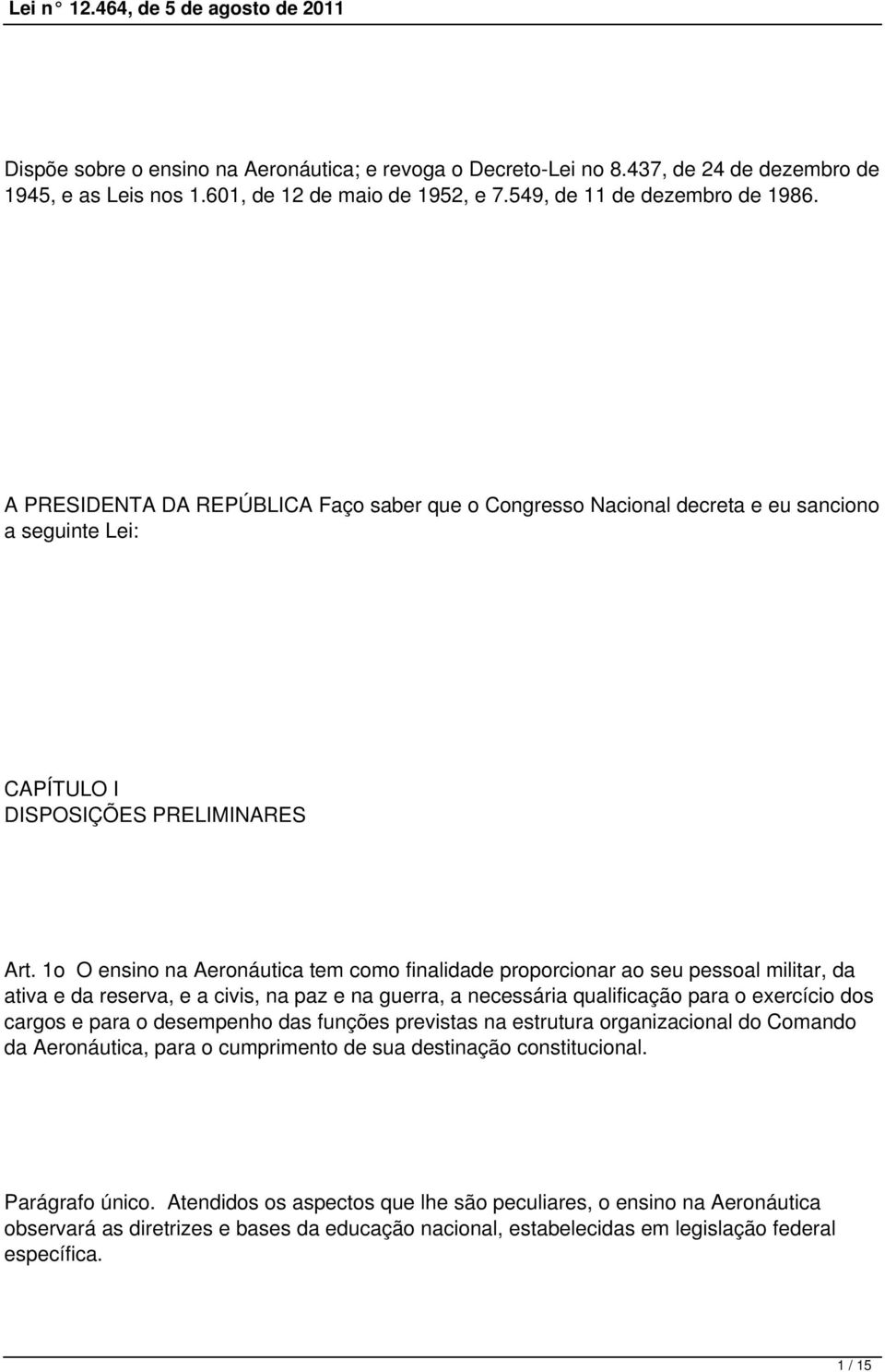 1o O ensino na Aeronáutica tem como finalidade proporcionar ao seu pessoal militar, da ativa e da reserva, e a civis, na paz e na guerra, a necessária qualificação para o exercício dos cargos e para