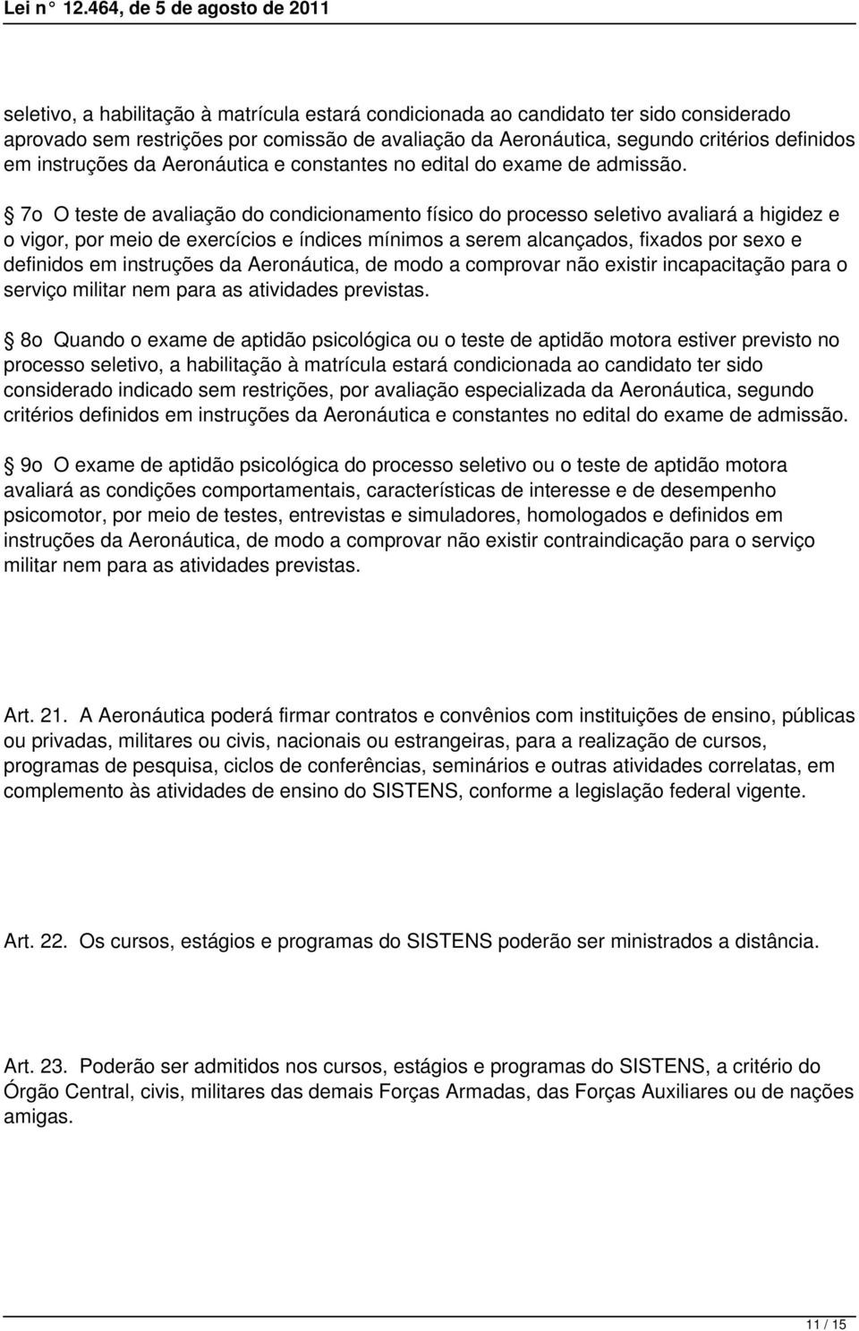 7o O teste de avaliação do condicionamento físico do processo seletivo avaliará a higidez e o vigor, por meio de exercícios e índices mínimos a serem alcançados, fixados por sexo e definidos em