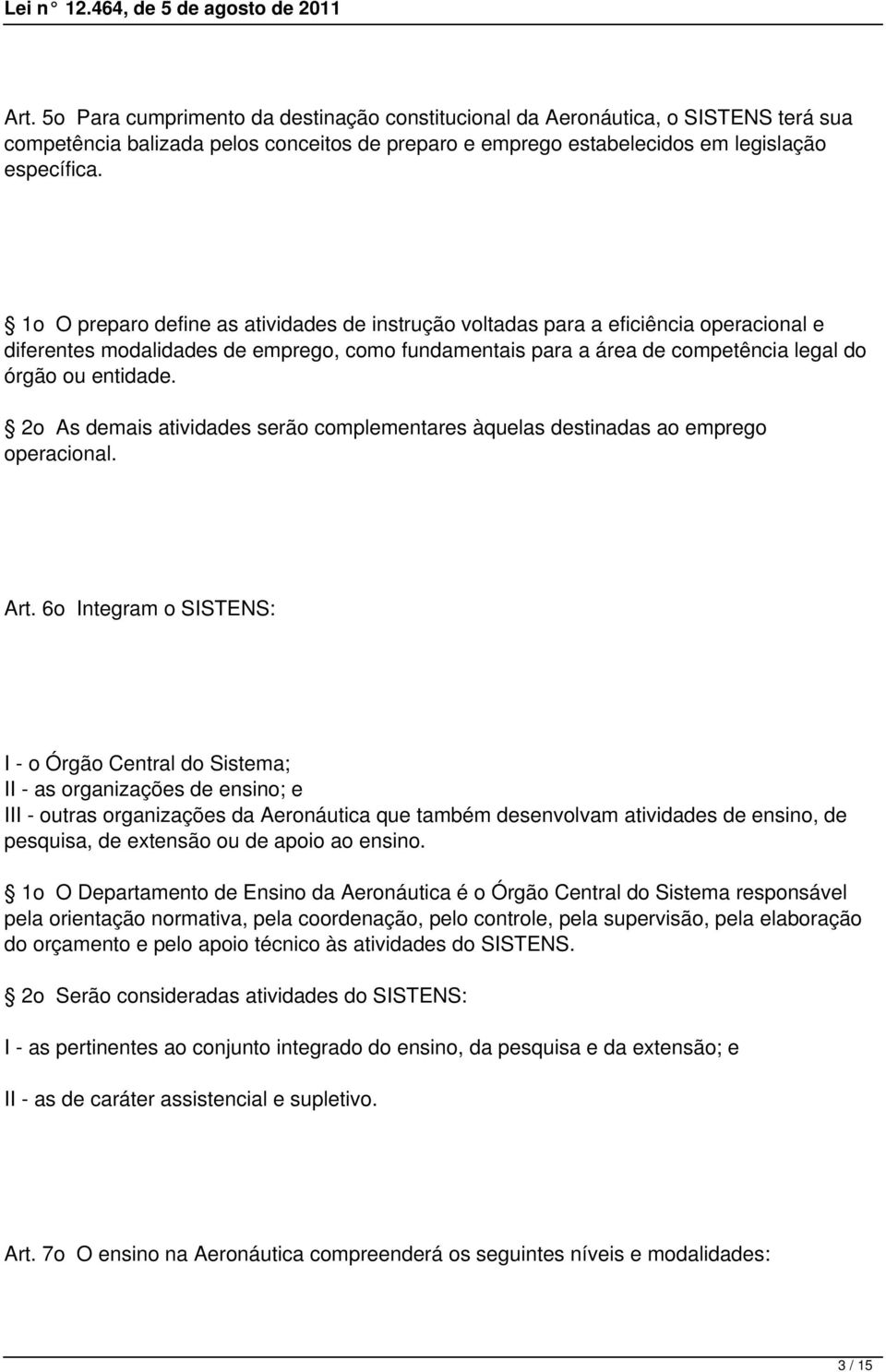 2o As demais atividades serão complementares àquelas destinadas ao emprego operacional. Art.