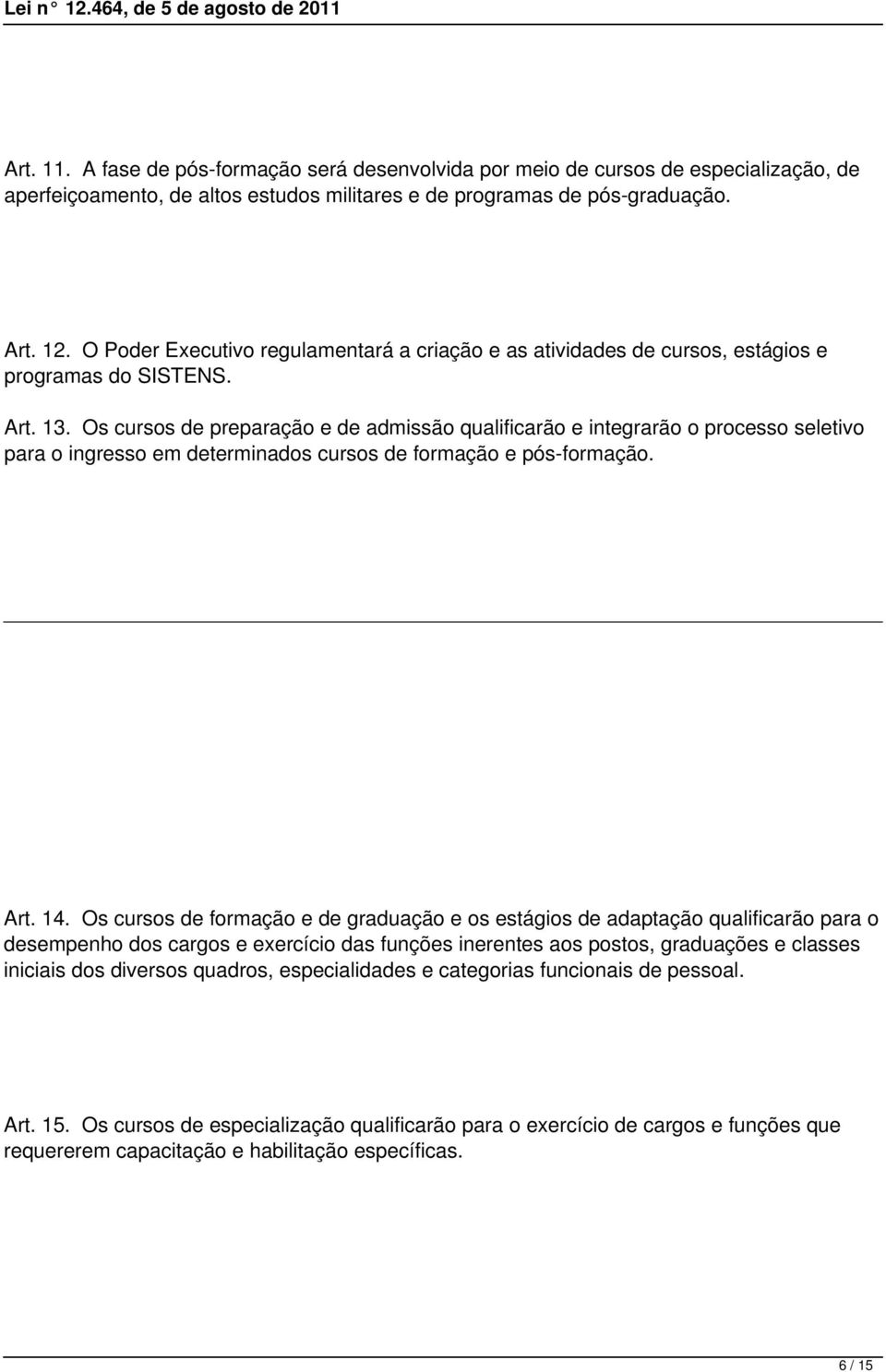 Os cursos de preparação e de admissão qualificarão e integrarão o processo seletivo para o ingresso em determinados cursos de formação e pós-formação. Art. 14.