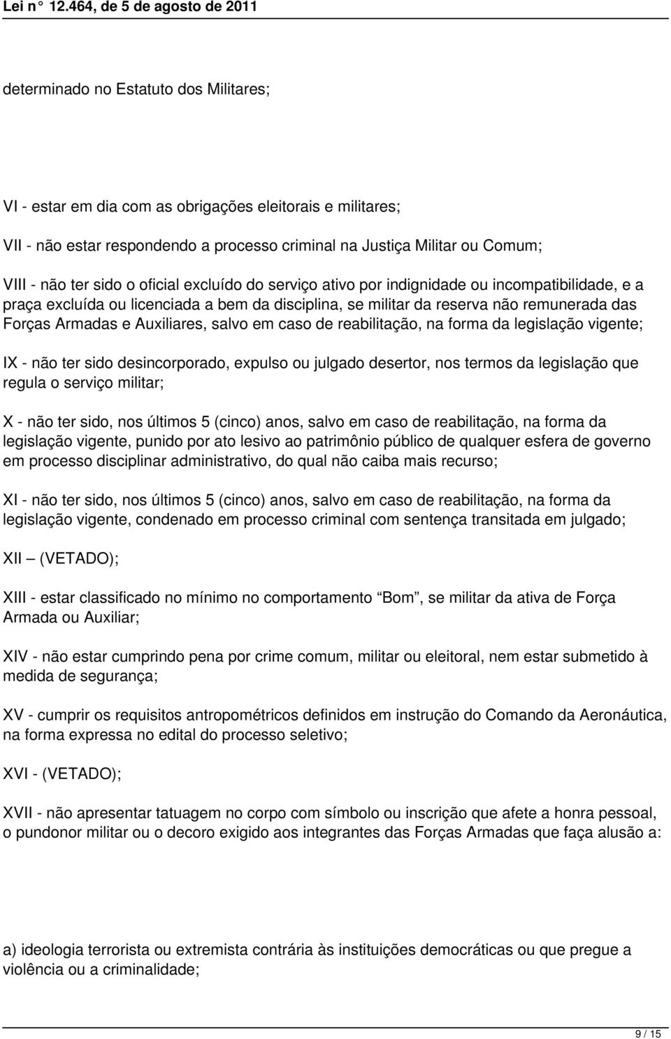 salvo em caso de reabilitação, na forma da legislação vigente; IX - não ter sido desincorporado, expulso ou julgado desertor, nos termos da legislação que regula o serviço militar; X - não ter sido,