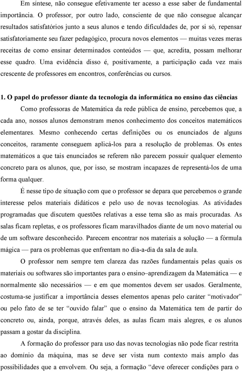 procura novos elementos muitas vezes meras receitas de como ensinar determinados conteúdos que, acredita, possam melhorar esse quadro.