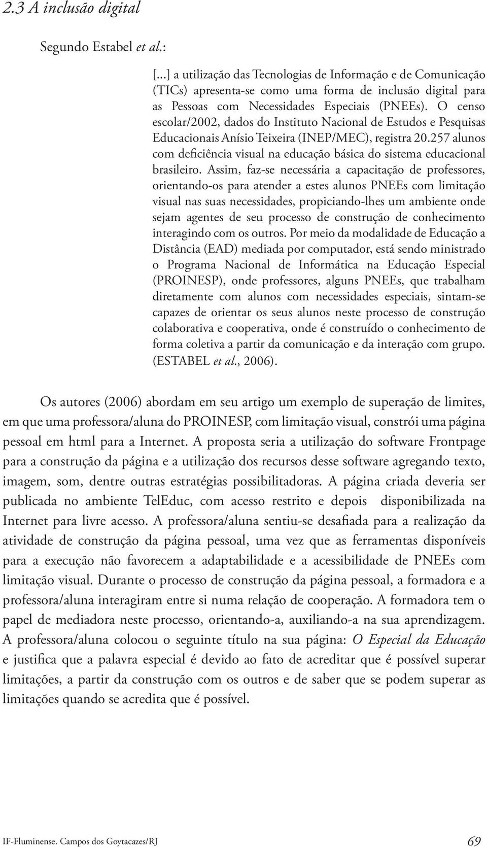 O censo escolar/2002, dados do Instituto Nacional de Estudos e Pesquisas Educacionais Anísio Teixeira (INEP/MEC), registra 20.