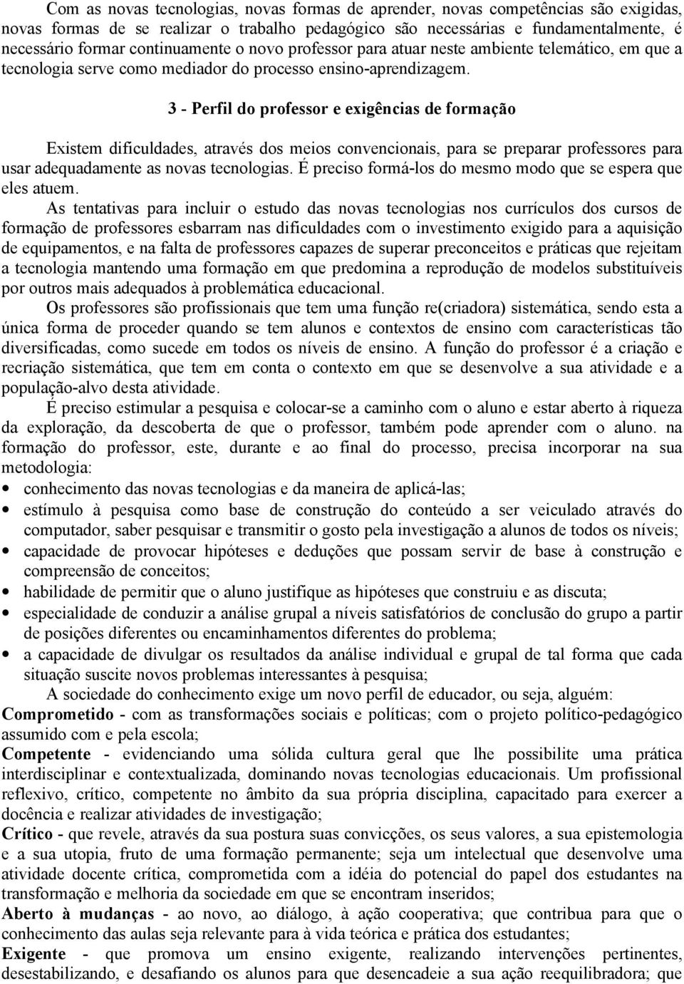 3 - Perfil do professor e exigências de formação Existem dificuldades, através dos meios convencionais, para se preparar professores para usar adequadamente as novas tecnologias.