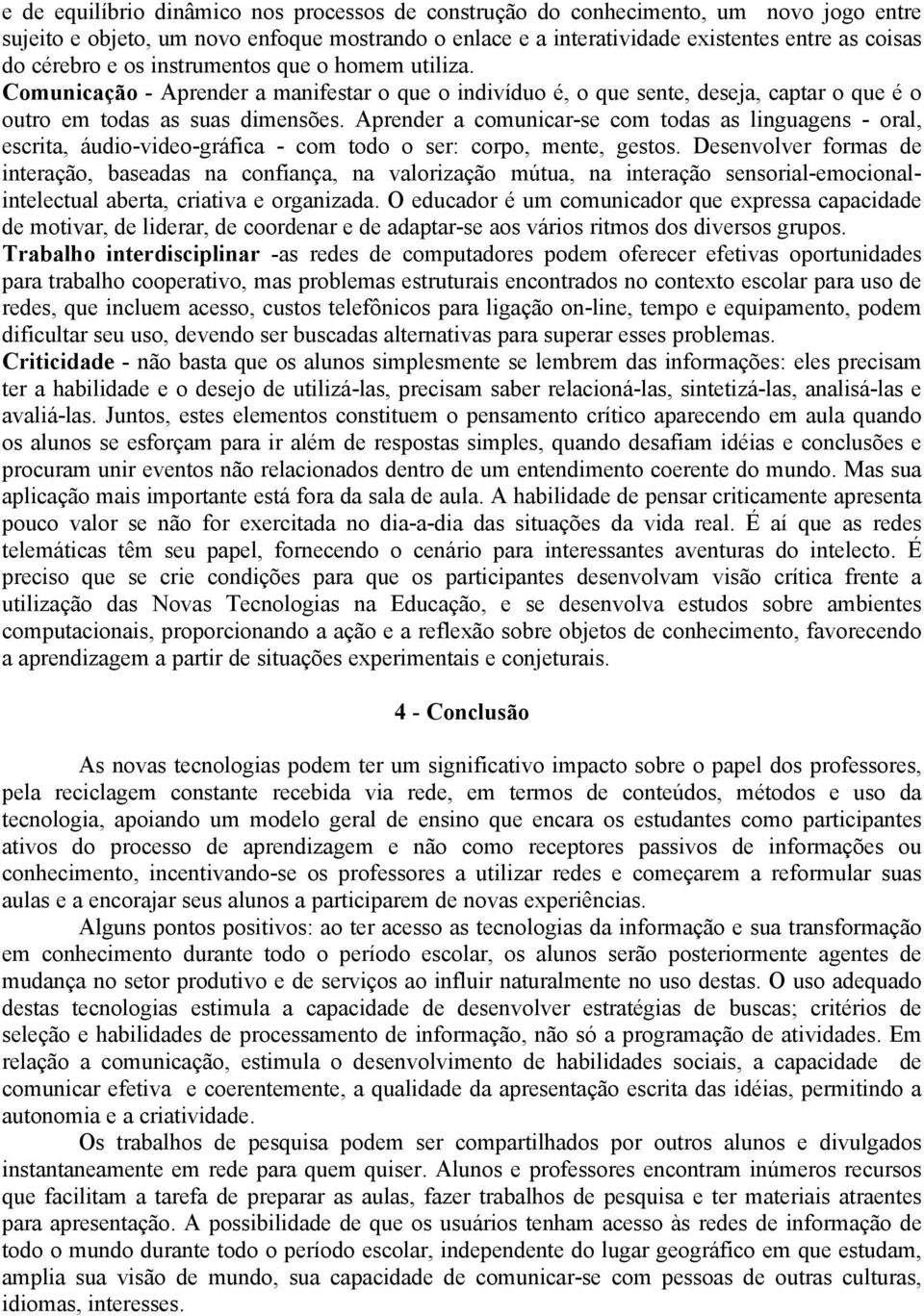 Aprender a comunicar-se com todas as linguagens - oral, escrita, áudio-video-gráfica - com todo o ser: corpo, mente, gestos.