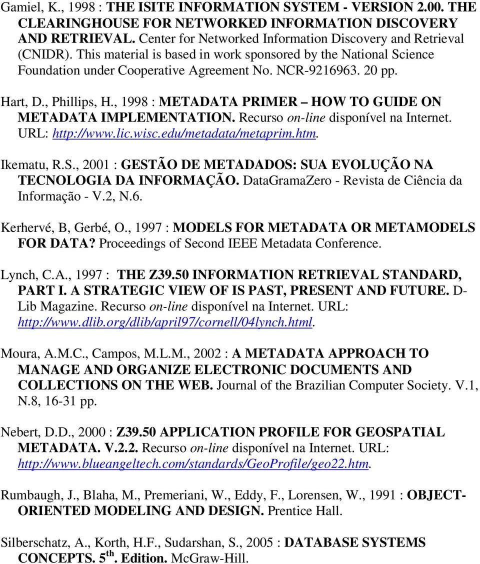 , 1998 : METADATA PRIMER HOW TO GUIDE ON METADATA IMPLEMENTATION. Recurso on-line disponível na Internet. URL: http://www.lic.wisc.edu/metadata/metaprim.htm. Ikematu, R.S.