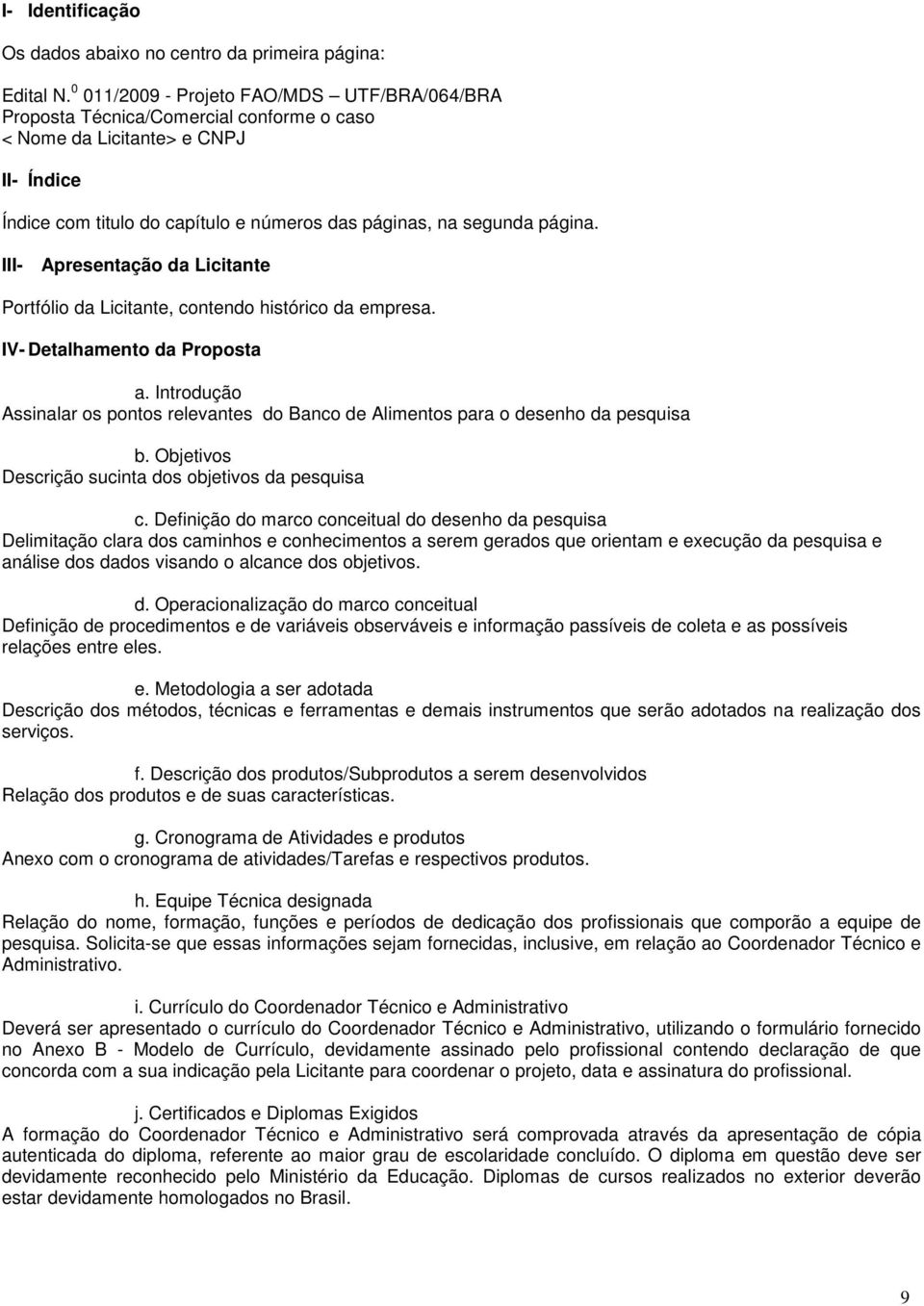 III- Apresentaçã da Licitante Prtfóli da Licitante, cntend históric da empresa. IV- Detalhament da Prpsta a. Intrduçã Assinalar s pnts relevantes d Banc de Aliments para desenh da pesquisa b.