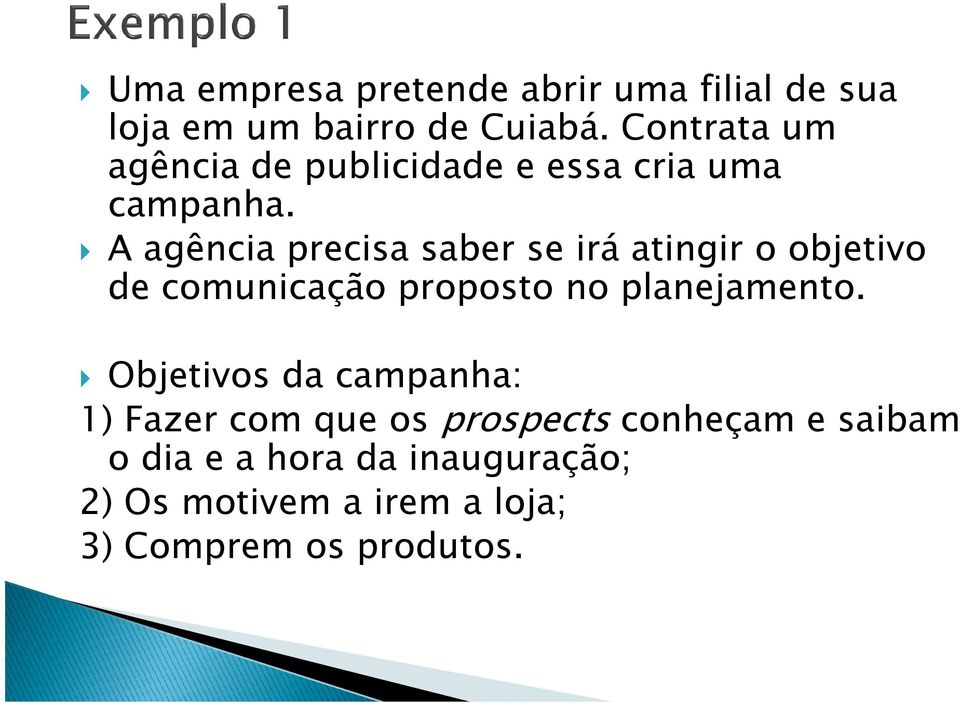 A agência precisa saber se irá atingir o objetivo de comunicação proposto no planejamento.