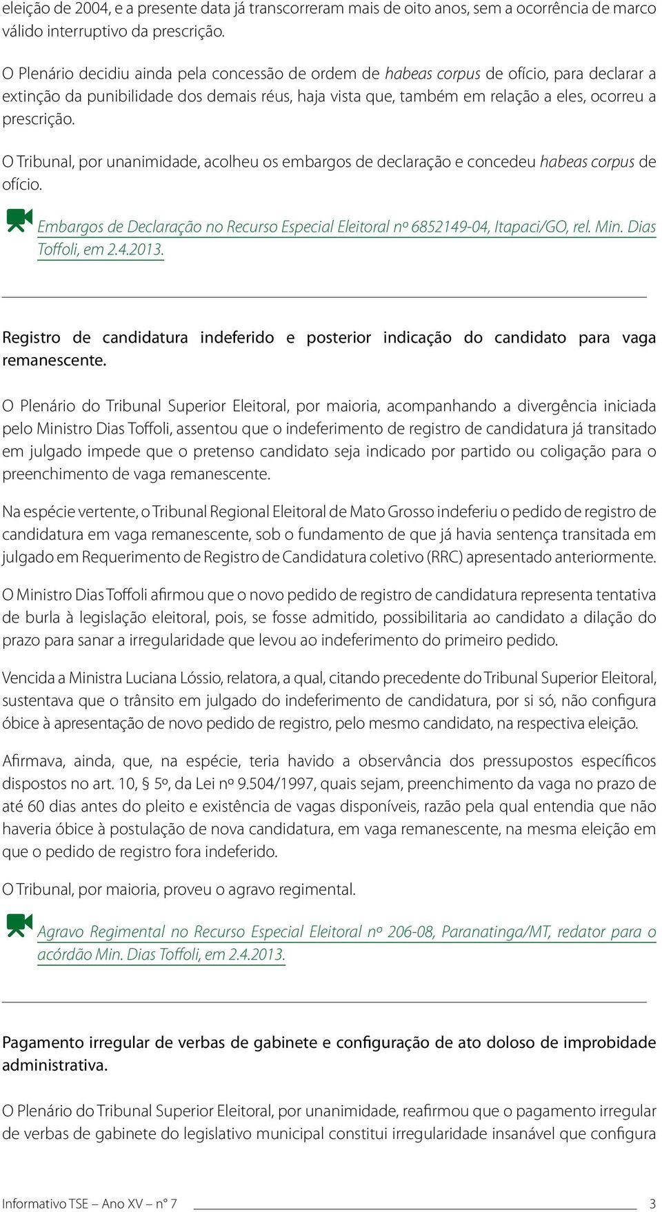 O Tribunal, por unanimidade, acolheu os embargos de declaração e concedeu habeas corpus de ofício. Embargos de Declaração no Recurso Especial Eleitoral nº 6852149-04, Itapaci/GO, rel. Min.