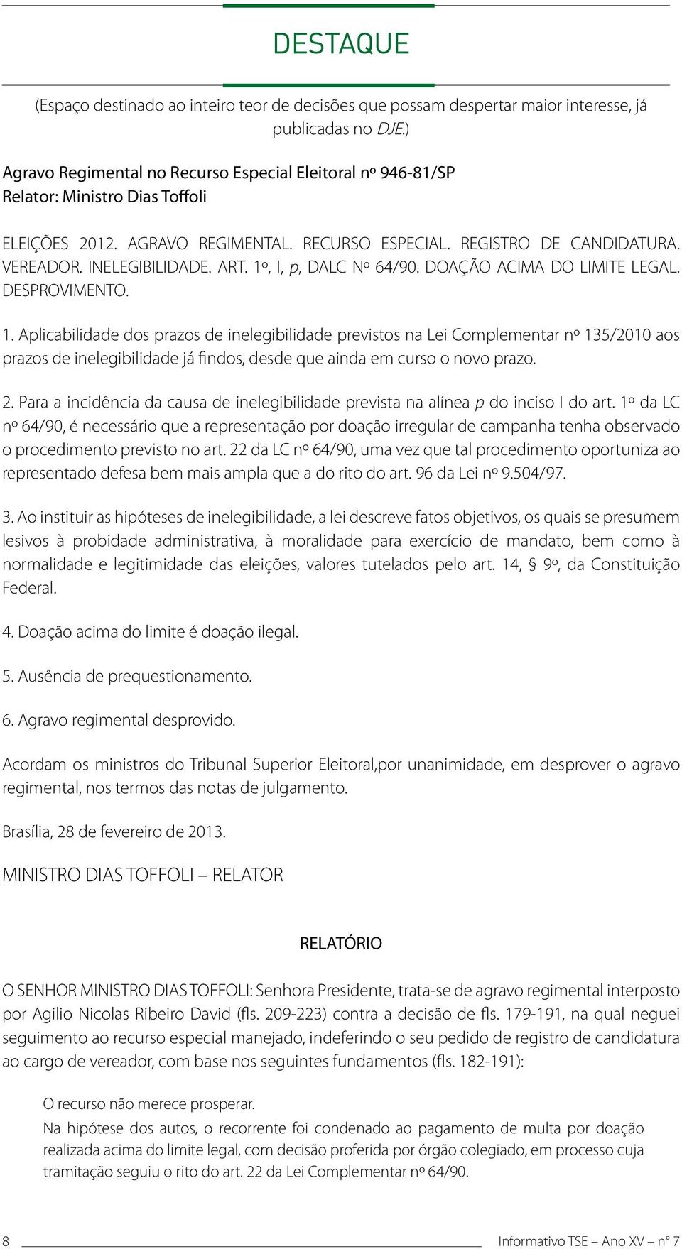 ART. 1º, I, p, DALC Nº 64/90. DOAÇÃO ACIMA DO LIMITE LEGAL. DESPROVIMENTO. 1. Aplicabilidade dos prazos de inelegibilidade previstos na Lei Complementar nº 135/2010 aos prazos de inelegibilidade já findos, desde que ainda em curso o novo prazo.