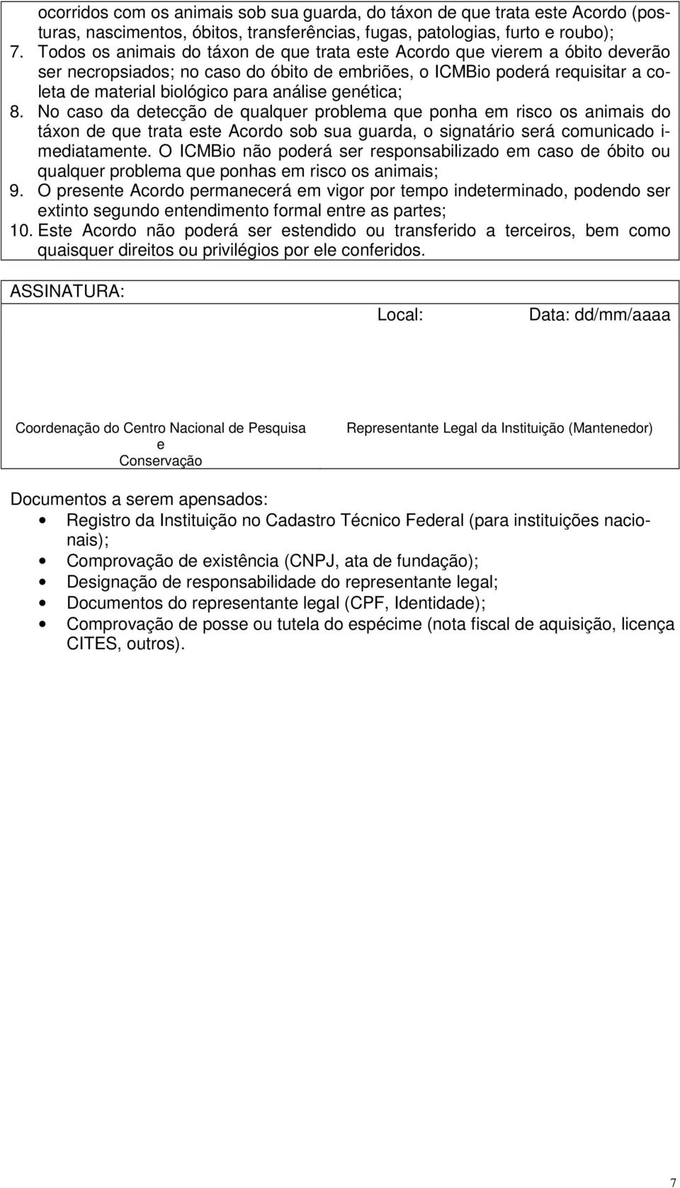 genética; 8. No caso da detecção de qualquer problema que ponha em risco os animais do táxon de que trata este Acordo sob sua guarda, o signatário será comunicado i- mediatamente.