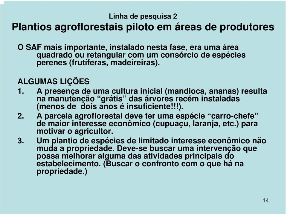 !!). 2. A parcela agroflorestal deve ter uma espécie carro-chefe de maior interesse econômico (cupuaçu, laranja, etc.) para motivar o agricultor. 3.