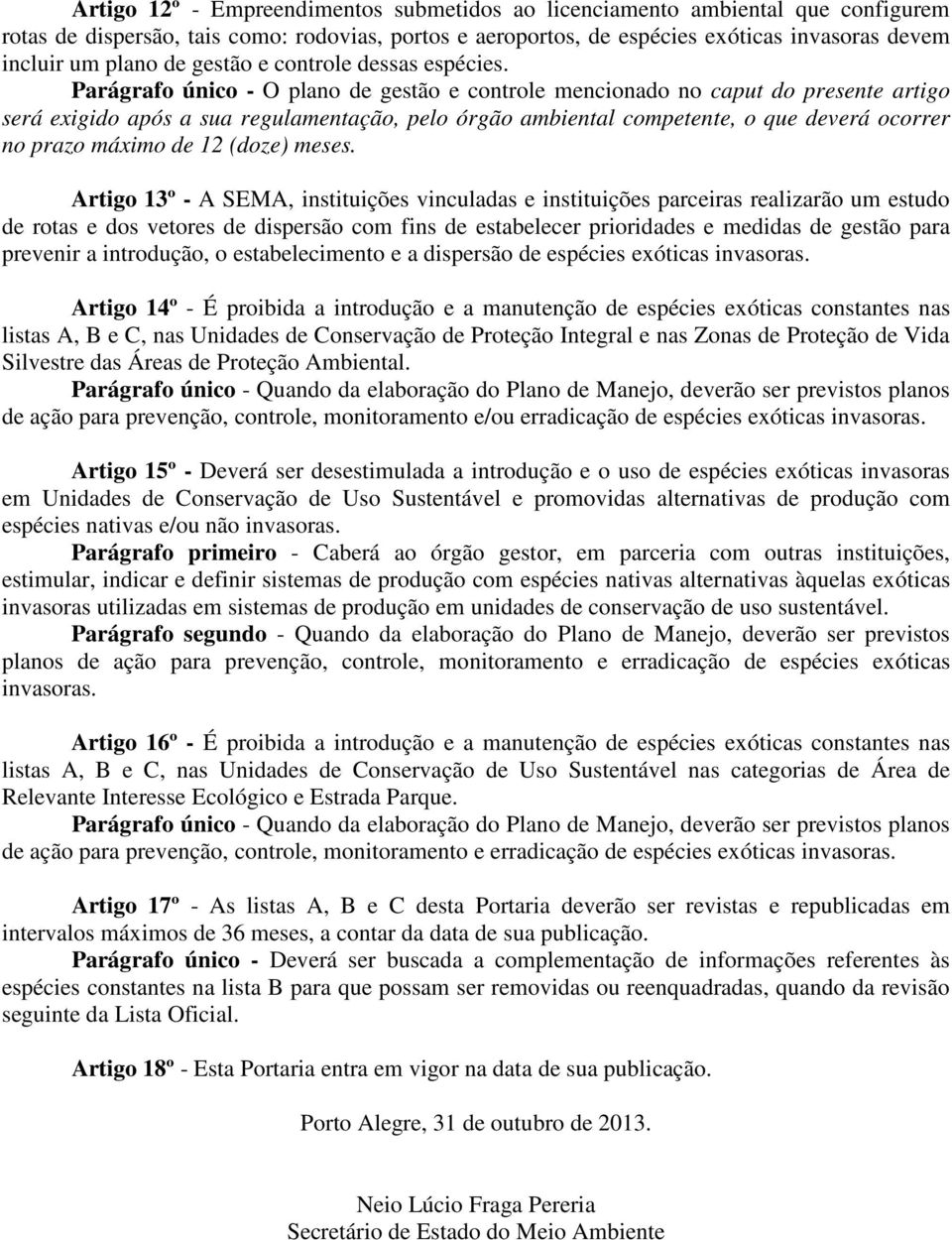 Parágrafo único - O plano de gestão e controle mencionado no caput do presente artigo será exigido após a sua regulamentação, pelo órgão ambiental competente, o que deverá ocorrer no prazo máximo de