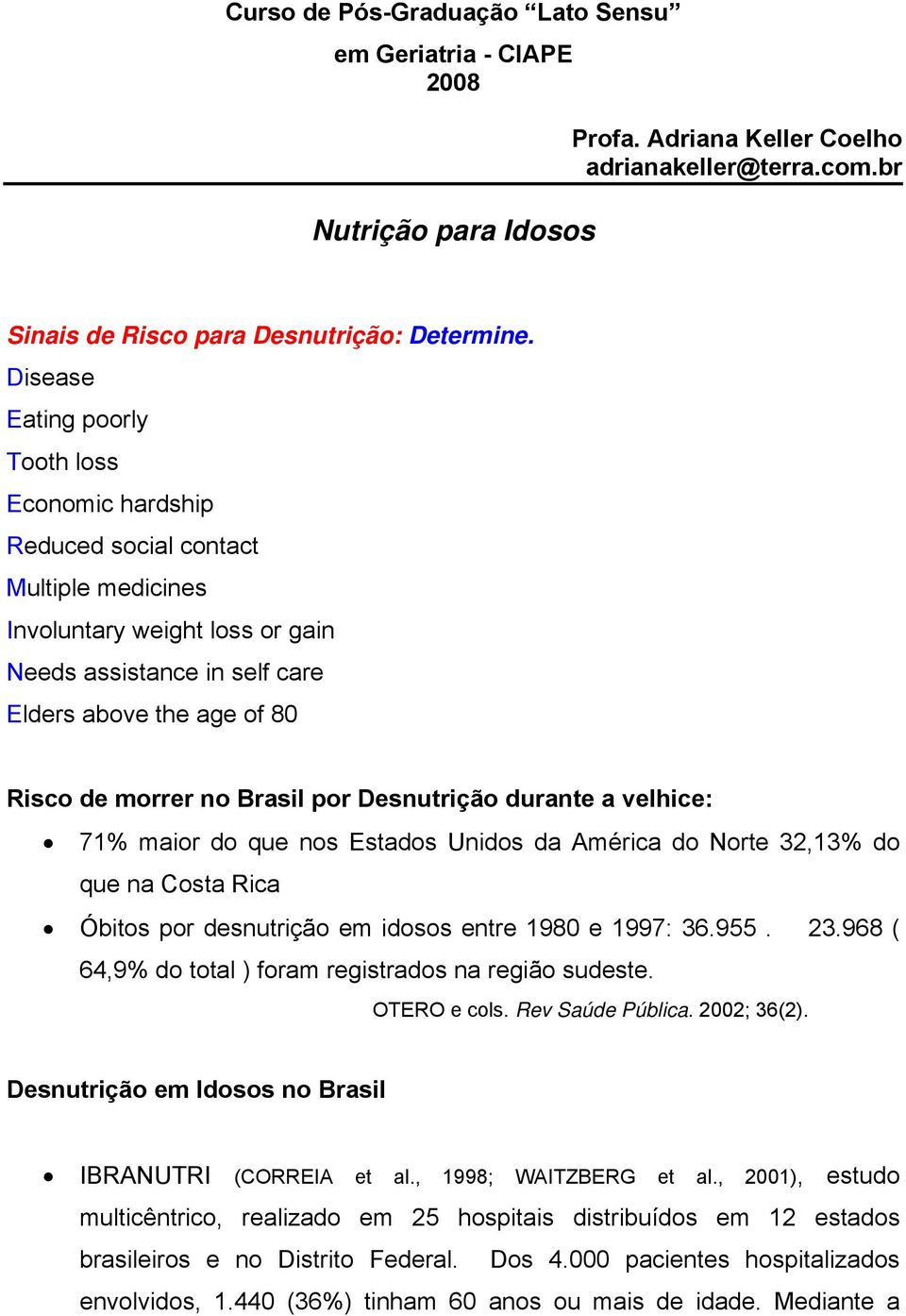 no Brasil por Desnutrição durante a velhice: 71% maior do que nos Estados Unidos da América do Norte 32,13% do que na Costa Rica Óbitos por desnutrição em idosos entre 1980 e 1997: 36.955. 23.