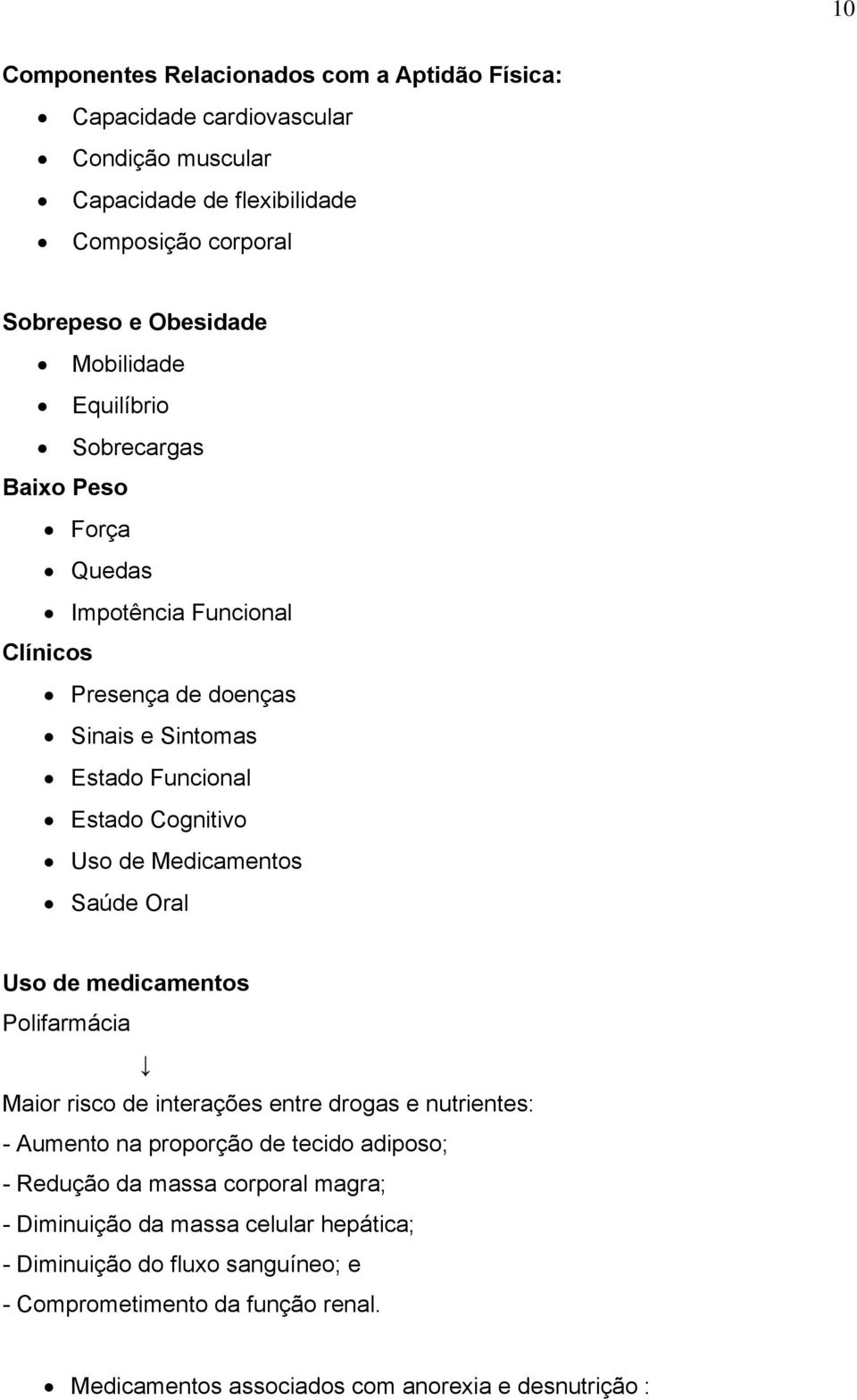 Medicamentos Saúde Oral Uso de medicamentos Polifarmácia Maior risco de interações entre drogas e nutrientes: - Aumento na proporção de tecido adiposo; - Redução da