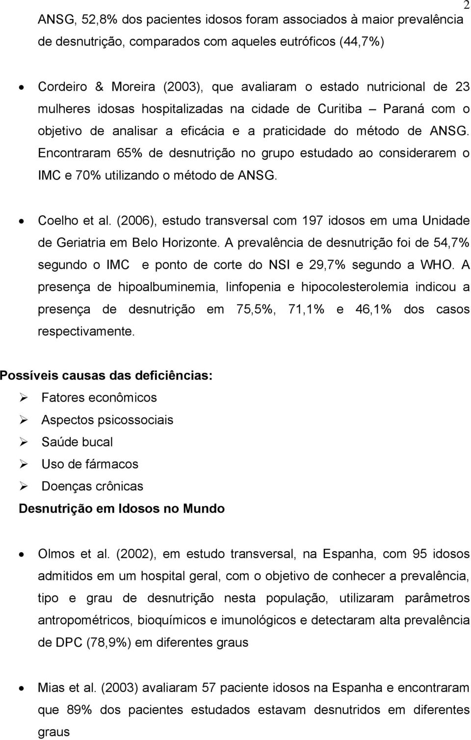 Encontraram 65% de desnutrição no grupo estudado ao considerarem o IMC e 70% utilizando o método de ANSG. Coelho et al.