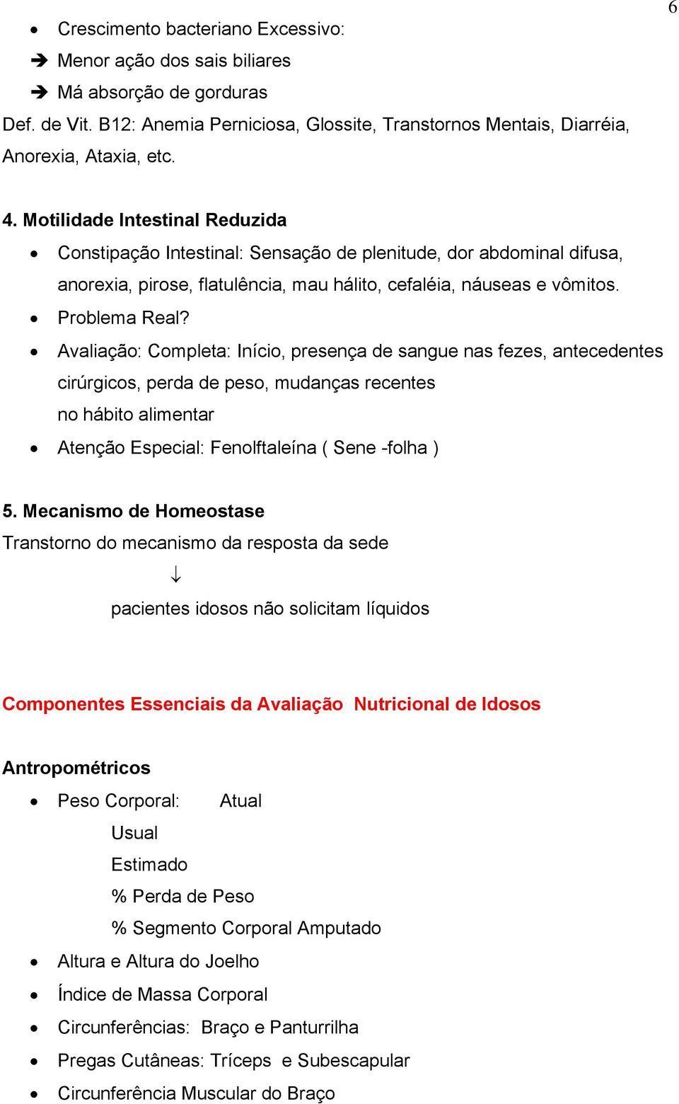 Avaliação: Completa: Início, presença de sangue nas fezes, antecedentes cirúrgicos, perda de peso, mudanças recentes no hábito alimentar Atenção Especial: Fenolftaleína ( Sene -folha ) 5.