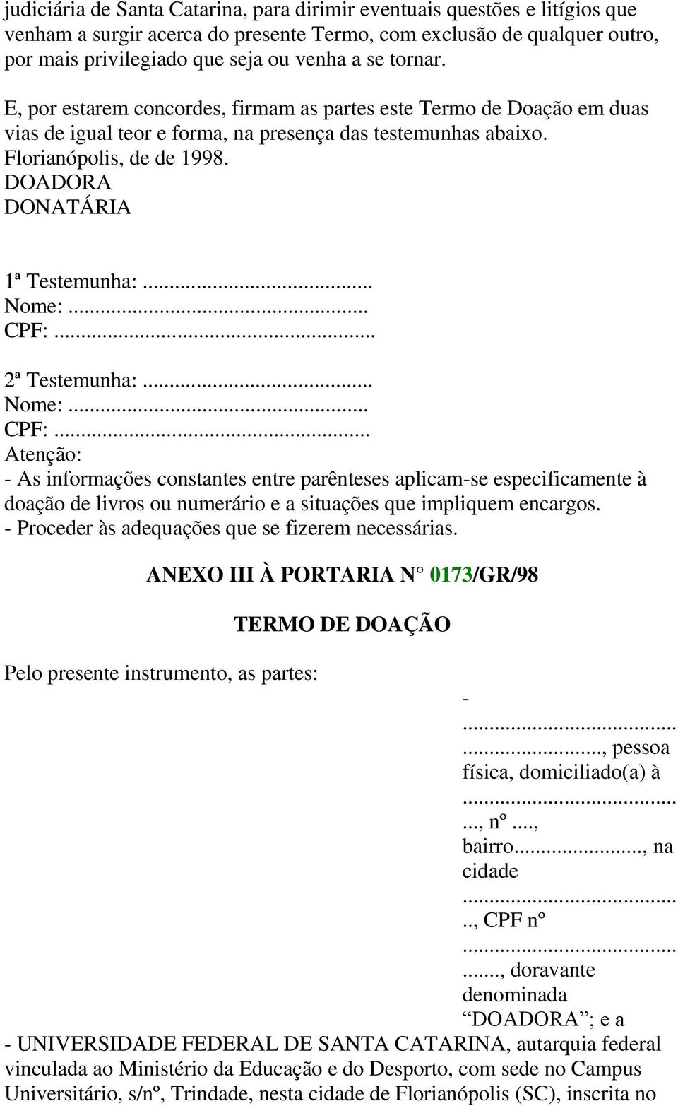 Atnção: - As informaçõs constants ntr parêntss aplicam-s spcificamnt à doação d livros ou numrário a situaçõs qu impliqum ncargos - Procdr às adquaçõs qu s fizrm ncssárias ANEXO III À PORTARIA N