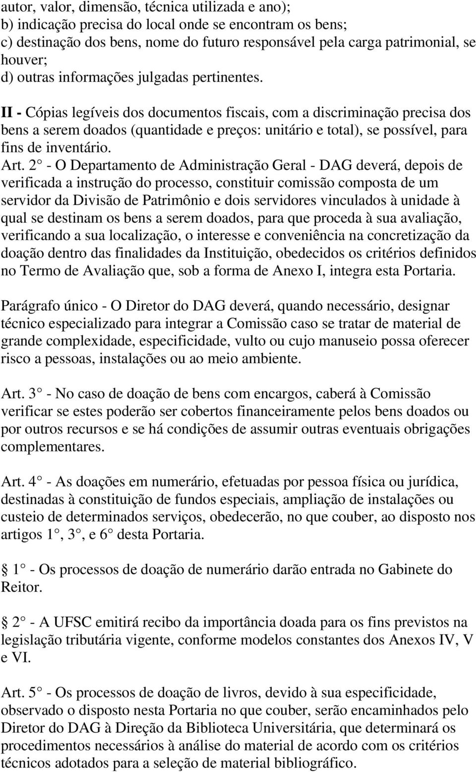 Administração Gral - DAG dvrá, dpois d vrificada a instrução do procsso, constituir comissão composta d um srvidor da Divisão d Patrimônio dois srvidors vinculados à unidad à qual s dstinam os bns a