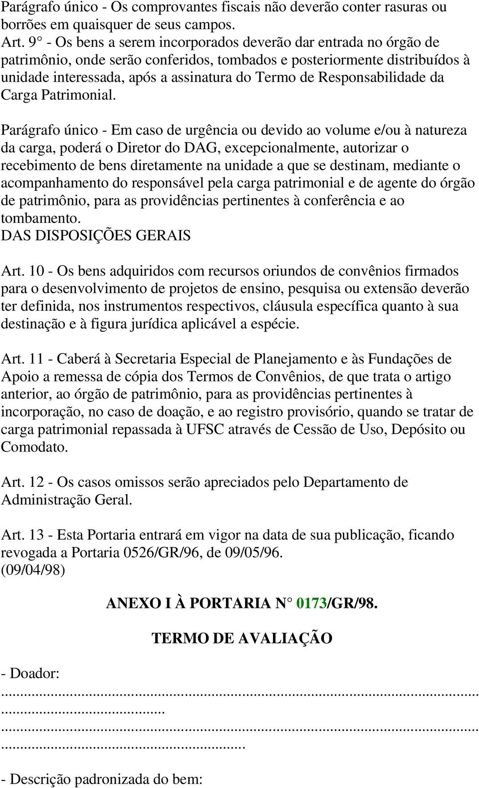 podrá o Dirtor do DAG, xcpcionalmnt, autorizar o rcbimnto d bns dirtamnt na unidad a qu s dstinam, mdiant o acompanhamnto do rsponsávl pla carga patrimonial d agnt do órgão d patrimônio, para as