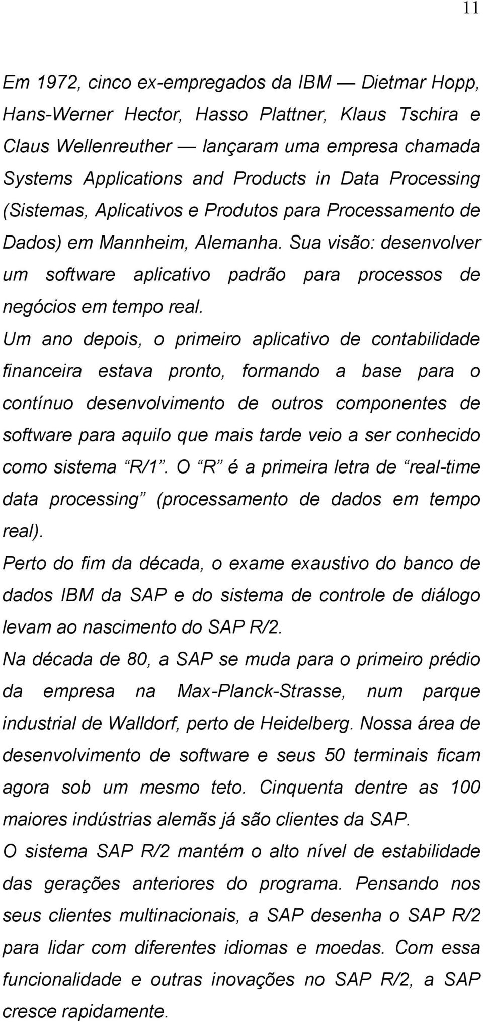 Um ano depois, o primeiro aplicativo de contabilidade financeira estava pronto, formando a base para o contínuo desenvolvimento de outros componentes de software para aquilo que mais tarde veio a ser