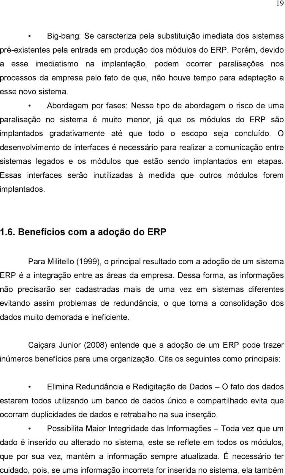 Abordagem por fases: Nesse tipo de abordagem o risco de uma paralisação no sistema é muito menor, já que os módulos do ERP são implantados gradativamente até que todo o escopo seja concluído.