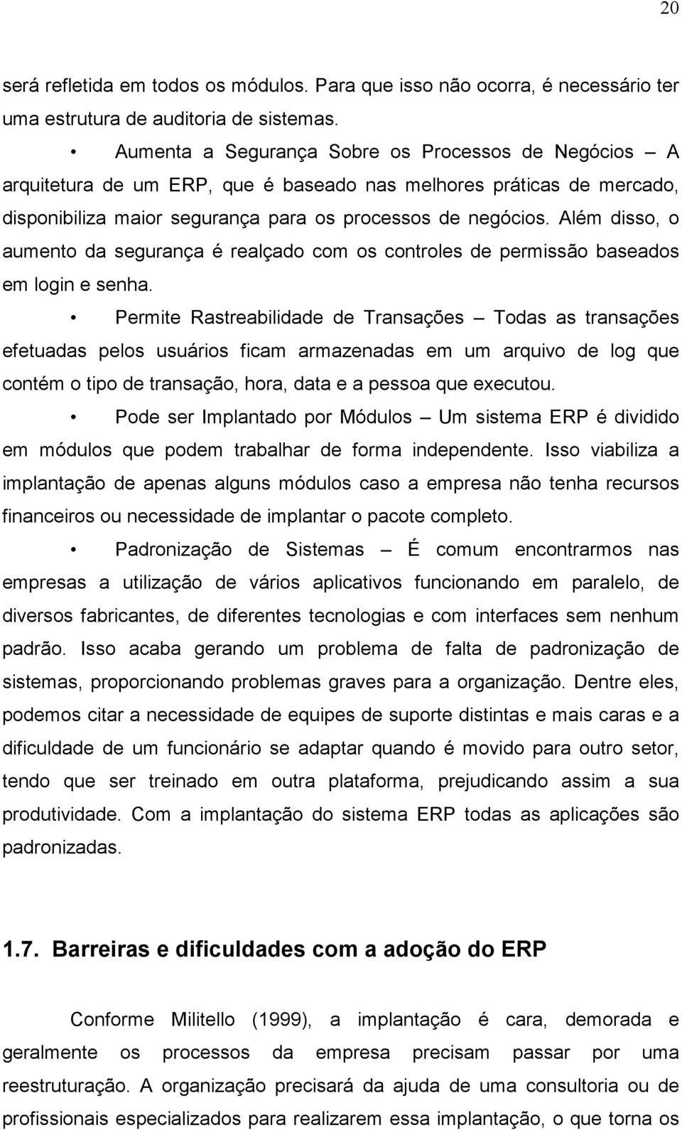 Além disso, o aumento da segurança é realçado com os controles de permissão baseados em login e senha.