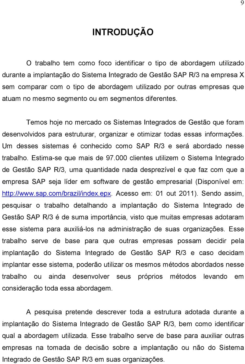 Temos hoje no mercado os Sistemas Integrados de Gestão que foram desenvolvidos para estruturar, organizar e otimizar todas essas informações.