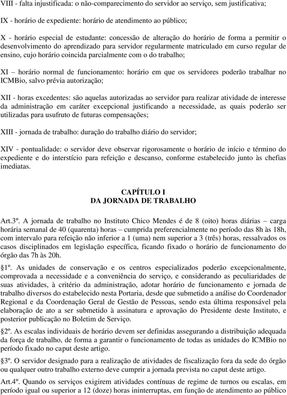 XI horário normal de funcionamento: horário em que os servidores poderão trabalhar no ICMBio, salvo prévia autorização; XII - horas excedentes: são aquelas autorizadas ao servidor para realizar