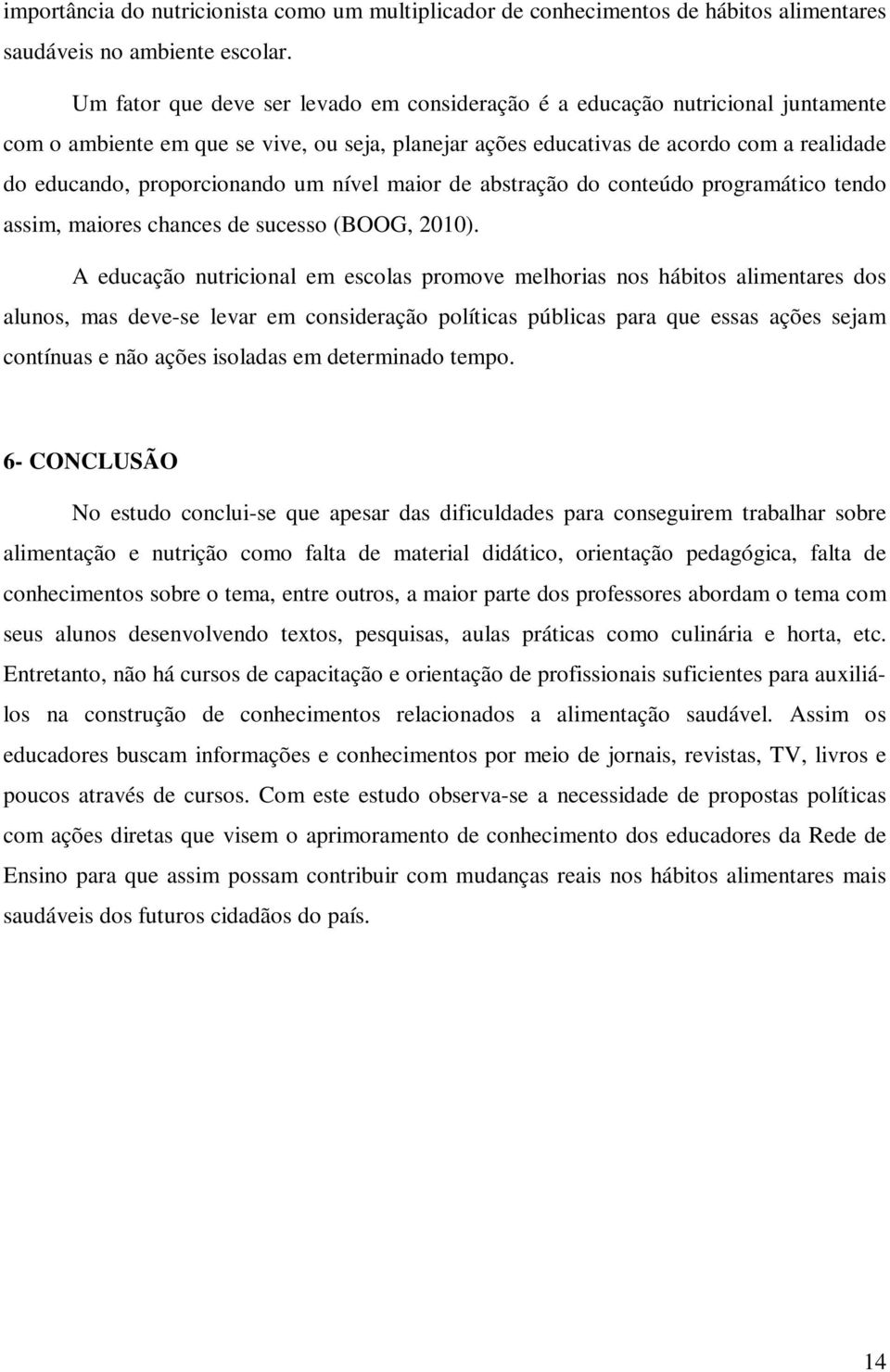 proporcionando um nível maior de abstração do conteúdo programático tendo assim, maiores chances de sucesso (BOOG, 2010).